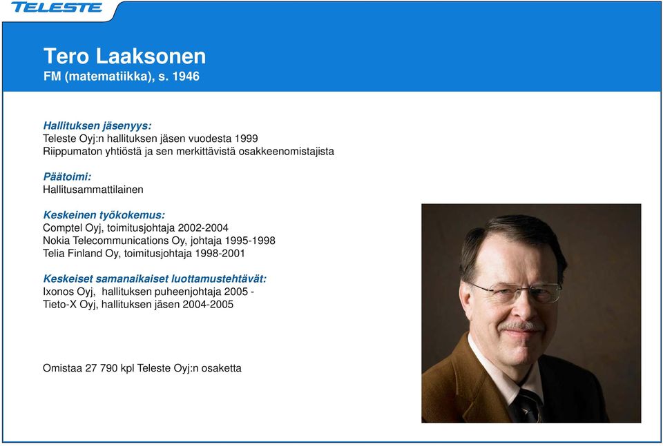 toimitusjohtaja 2002-2004 Nokia Telecommunications Oy, johtaja 1995-1998 Telia Finland Oy,