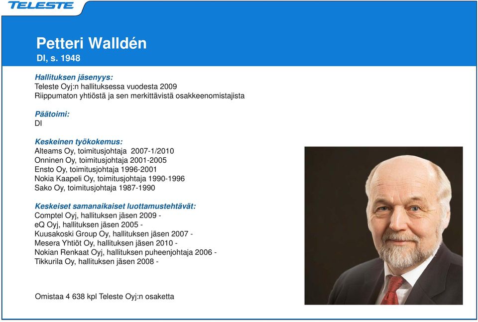 toimitusjohtaja 1996-2001 Nokia Kaapeli Oy, toimitusjohtaja 1990-1996 Sako Oy, toimitusjohtaja 1987-1990 Comptel Oyj, hallituksen jäsen