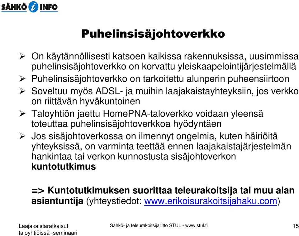 puhelinsisäjohtoverkkoa hyödyntäen Jos sisäjohtoverkossa on ilmennyt ongelmia, kuten häiriöitä yhteyksissä, on varminta teettää ennen laajakaistajärjestelmän hankintaa tai verkon