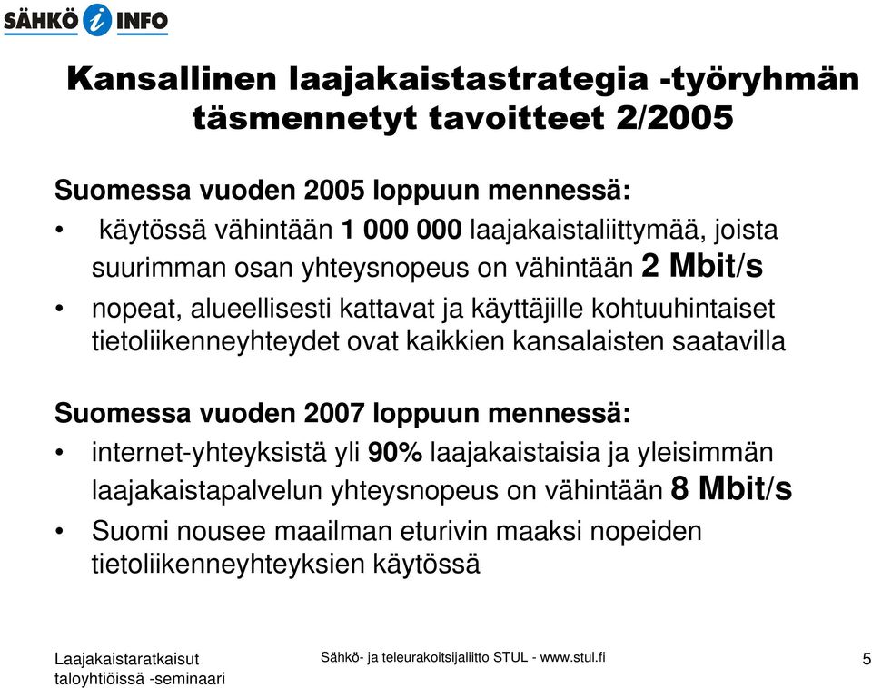 Suomessa vuoden 2007 loppuun mennessä: internet-yhteyksistä yli 90% laajakaistaisia ja yleisimmän laajakaistapalvelun yhteysnopeus on