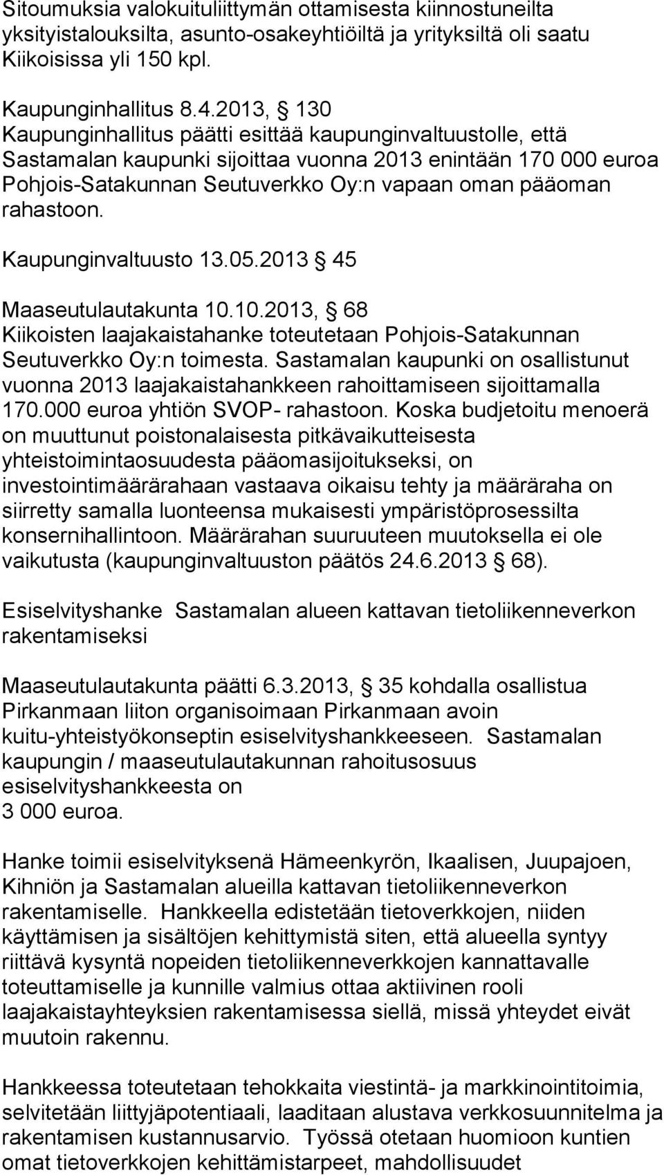rahastoon. Kaupunginvaltuusto 13.05.2013 45 Maaseutulautakunta 10.10.2013, 68 Kiikoisten laajakaistahanke toteutetaan Pohjois-Satakunnan Seutuverkko Oy:n toimesta.