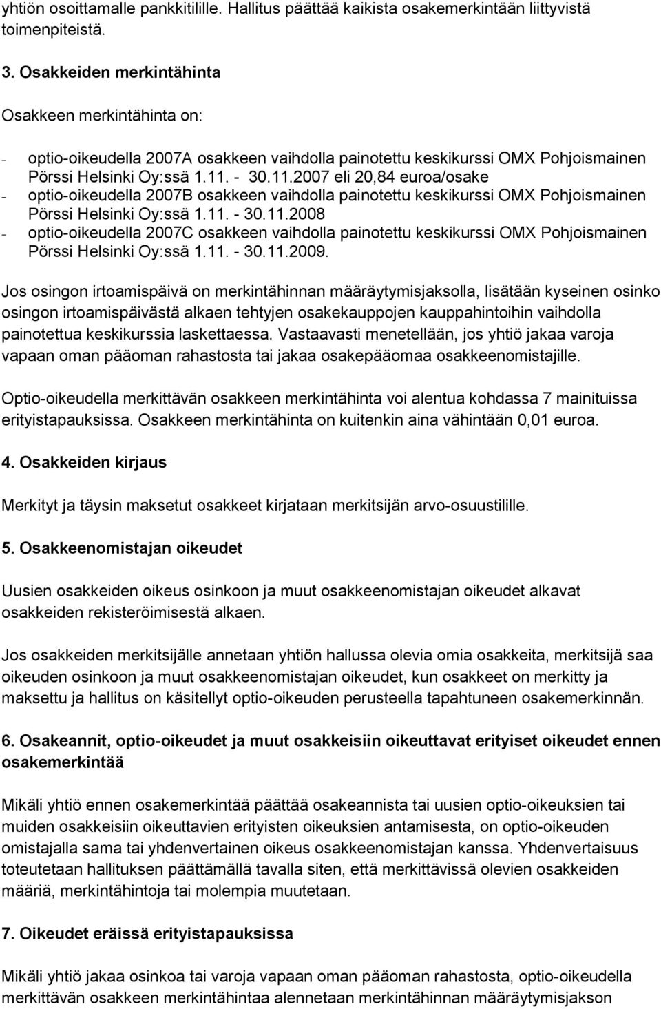 - 30.11.2007 eli 20,84 euroa/osake - optio-oikeudella 2007B osakkeen vaihdolla painotettu keskikurssi OMX Pohjoismainen Pörssi Helsinki Oy:ssä 1.11. - 30.11.2008 - optio-oikeudella 2007C osakkeen vaihdolla painotettu keskikurssi OMX Pohjoismainen Pörssi Helsinki Oy:ssä 1.