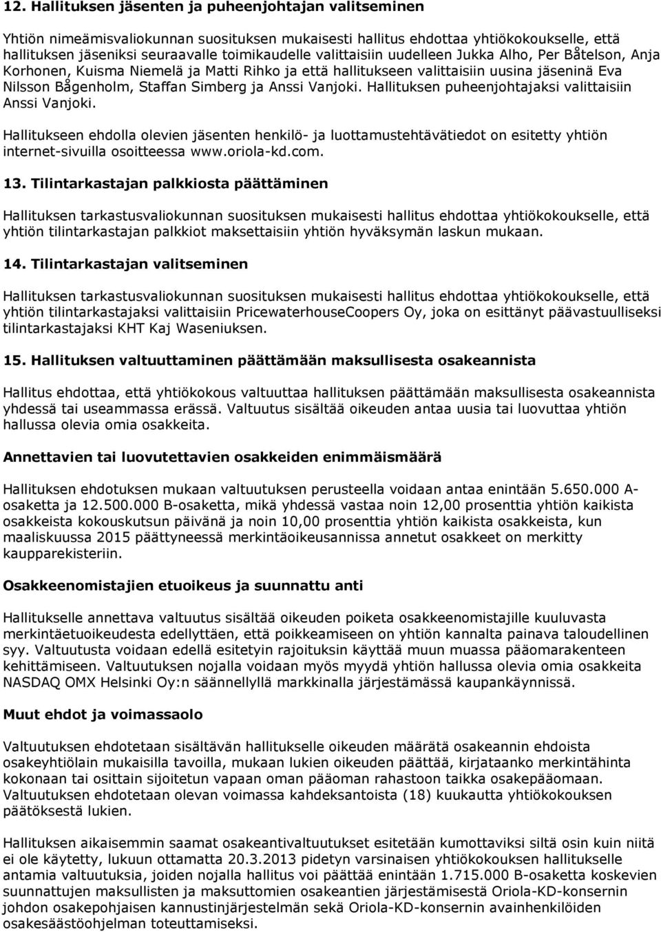 Hallituksen puheenjohtajaksi valittaisiin Anssi Vanjoki. Hallitukseen ehdolla olevien jäsenten henkilö- ja luottamustehtävätiedot on esitetty yhtiön internet-sivuilla osoitteessa www.oriola-kd.com.