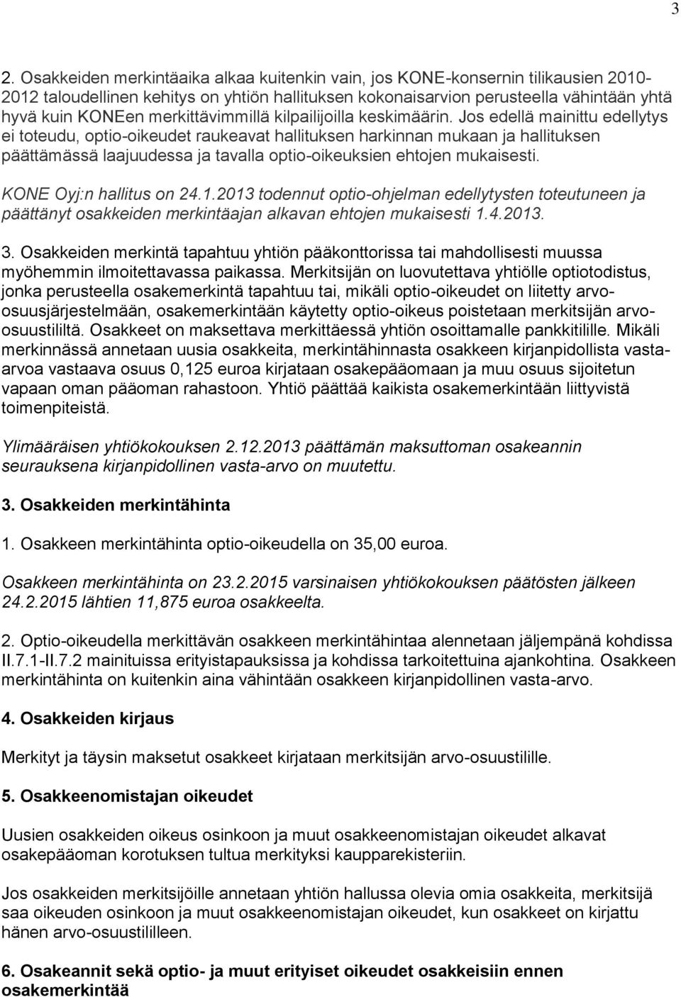 Jos edellä mainittu edellytys ei toteudu, optio-oikeudet raukeavat hallituksen harkinnan mukaan ja hallituksen päättämässä laajuudessa ja tavalla optio-oikeuksien ehtojen mukaisesti.