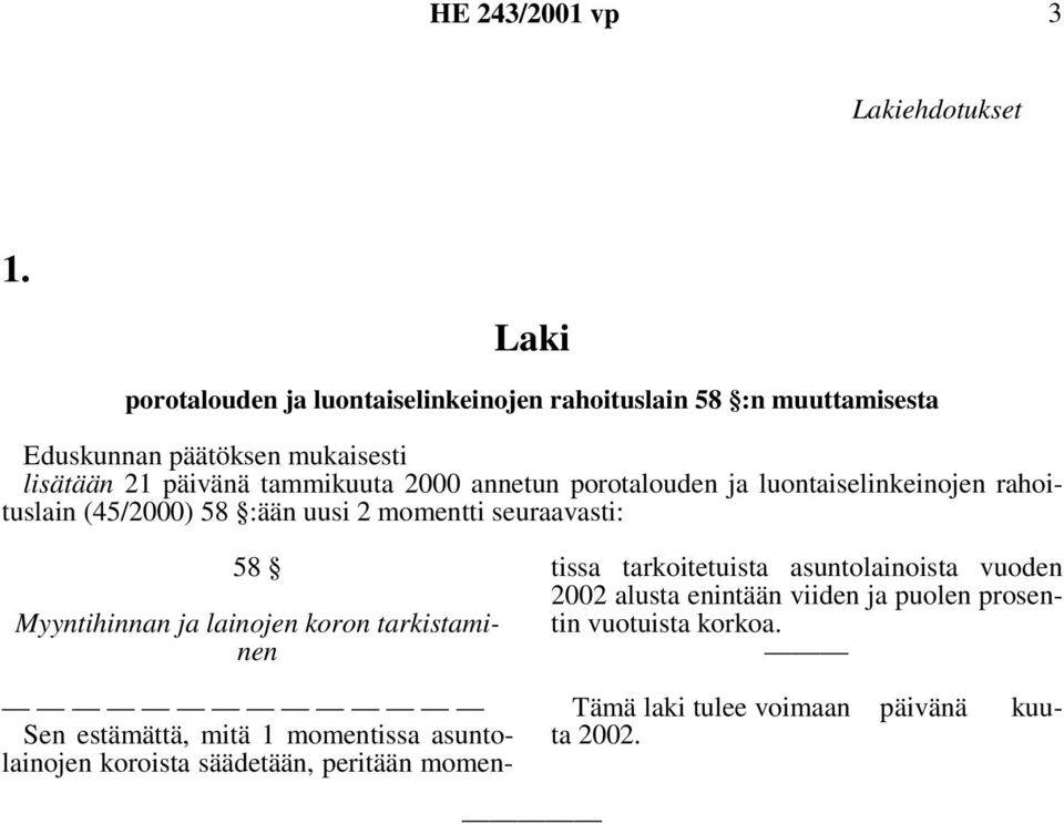 luontaiselinkeinojen rahoituslain (45/2000) 58 :ään uusi 2 momentti seuraavasti: 58 Myyntihinnan ja lainojen koron tarkistaminen