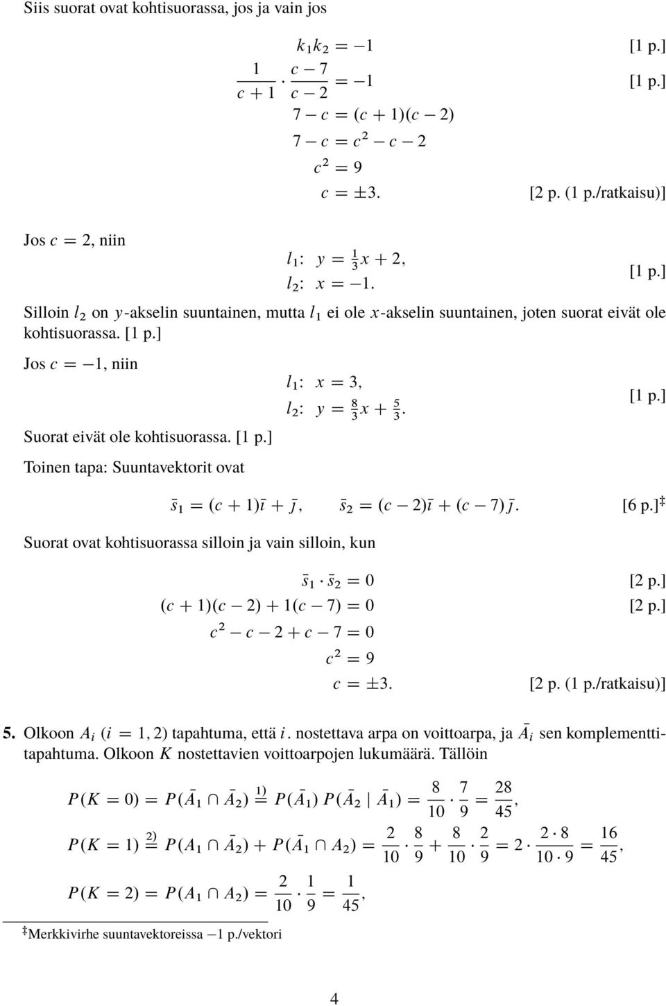 Toinen taa: Suuntavektorit ovat l W x D 3; l W y D 3 x C 5 3 : Ns D.c C /N{ C N ; Ns D.c /N{ C.c 7/ N : [6.] Suorat ovat kohtisuorassa silloin ja vain silloin, kun Ns Ns D 0 [.].c C /.c / C.