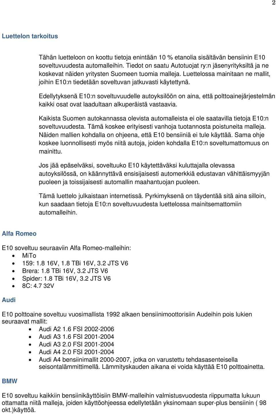 Edellytyksenä E10:n soveltuvuudelle autoyksilöön on aina, että polttoainejärjestelmän kaikki osat ovat laadultaan alkuperäistä vastaavia.
