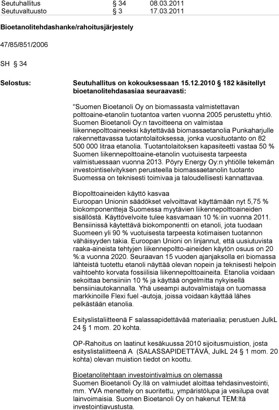 Suomen Bioetanoli Oy:n tavoitteena on valmistaa liikennepolttoaineeksi käytettävää biomassaetanolia Punkaharjulle rakennettavassa tuotantolaitoksessa, jonka vuosituotanto on 82 500 000 litraa