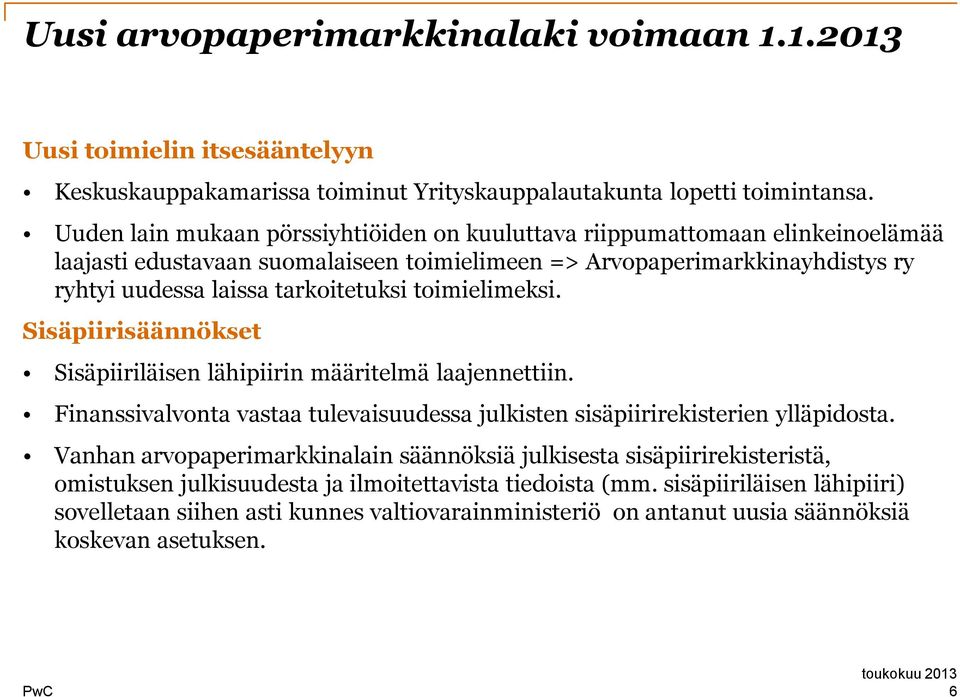 timielimeksi. Sisäpiirisäännökset Sisäpiiriläisen lähipiirin määritelmä laajennettiin. Finanssivalvnta vastaa tulevaisuudessa julkisten sisäpiirirekisterien ylläpidsta.