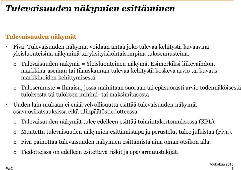 Tulsennuste = Ilmaisu, jssa mainitaan suraan tai epäsurasti arvi tdennäköisestä tulksesta tai tulksen minimi- tai maksimitassta Uuden lain mukaan ei enää velvllisuutta esittää tulevaisuuden näkymiä