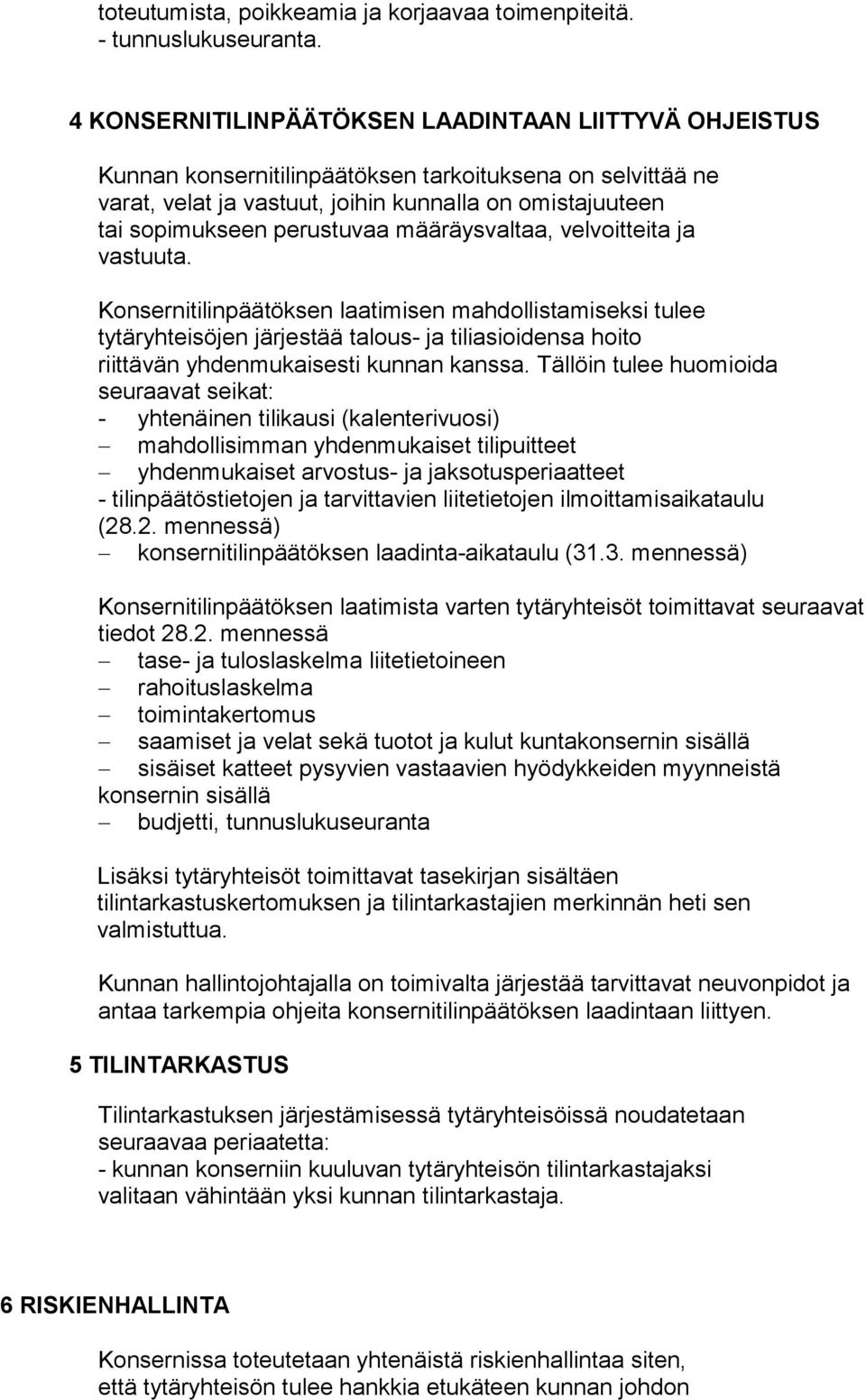 määräysvaltaa, velvoitteita ja vastuuta. Konsernitilinpäätöksen laatimisen mahdollistamiseksi tulee tytäryhteisöjen järjestää talous- ja tiliasioidensa hoito riittävän yhdenmukaisesti kunnan kanssa.