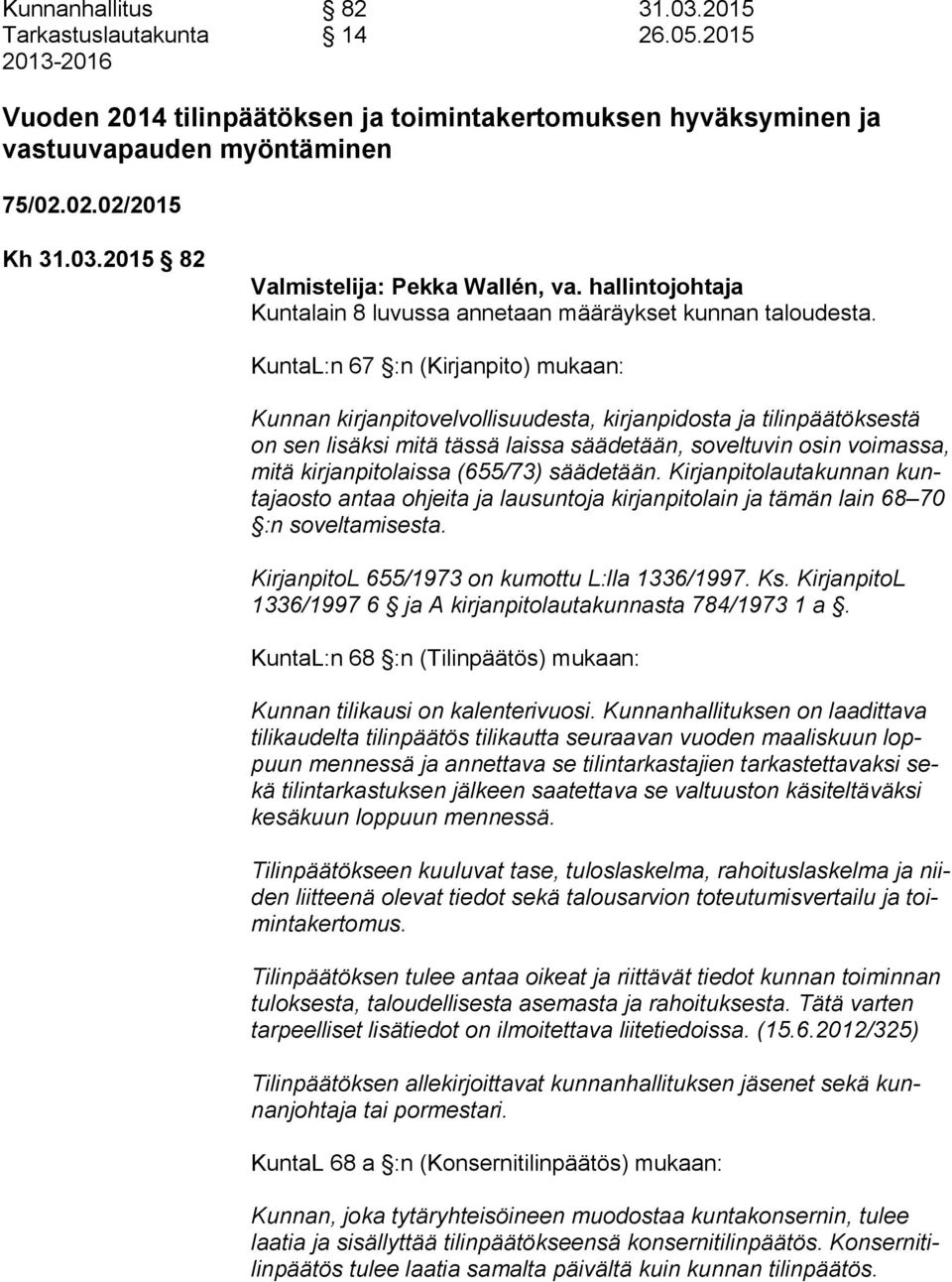 KuntaL:n 67 :n (Kirjanpito) mukaan: Kunnan kirjanpitovelvollisuudesta, kirjanpidosta ja tilinpäätöksestä on sen lisäksi mitä tässä laissa säädetään, soveltuvin osin voi mas sa, mitä kirjanpitolaissa