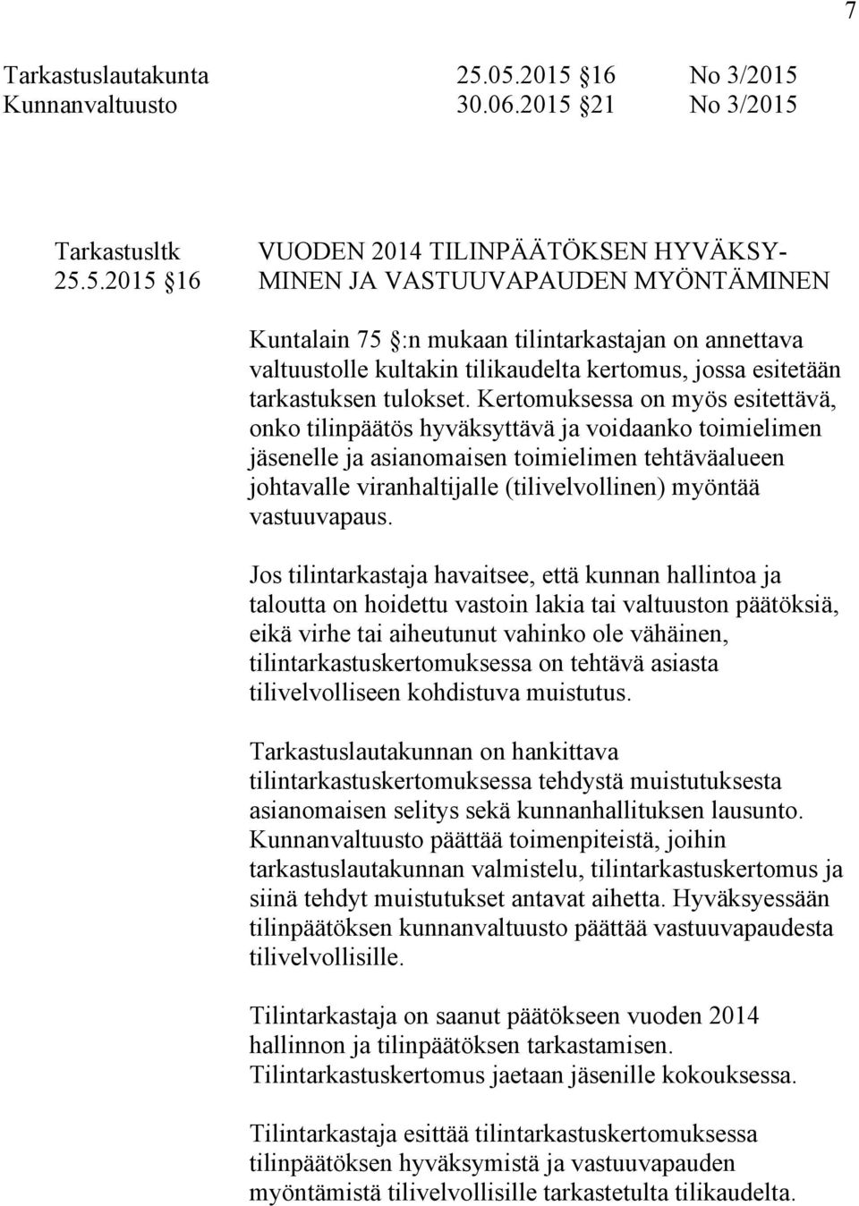 Kertomuksessa on myös esitettävä, onko tilinpäätös hyväksyttävä ja voidaanko toimielimen jäsenelle ja asianomaisen toimielimen tehtäväalueen johtavalle viranhaltijalle (tilivelvollinen) myöntää