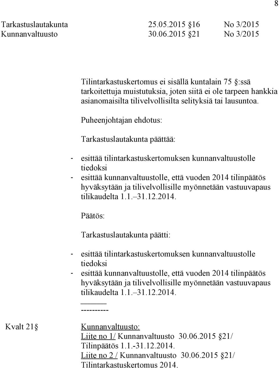 Puheenjohtajan ehdotus: Tarkastuslautakunta päättää: - esittää tilintarkastuskertomuksen kunnanvaltuustolle tiedoksi - esittää kunnanvaltuustolle, että vuoden 2014 tilinpäätös hyväksytään ja