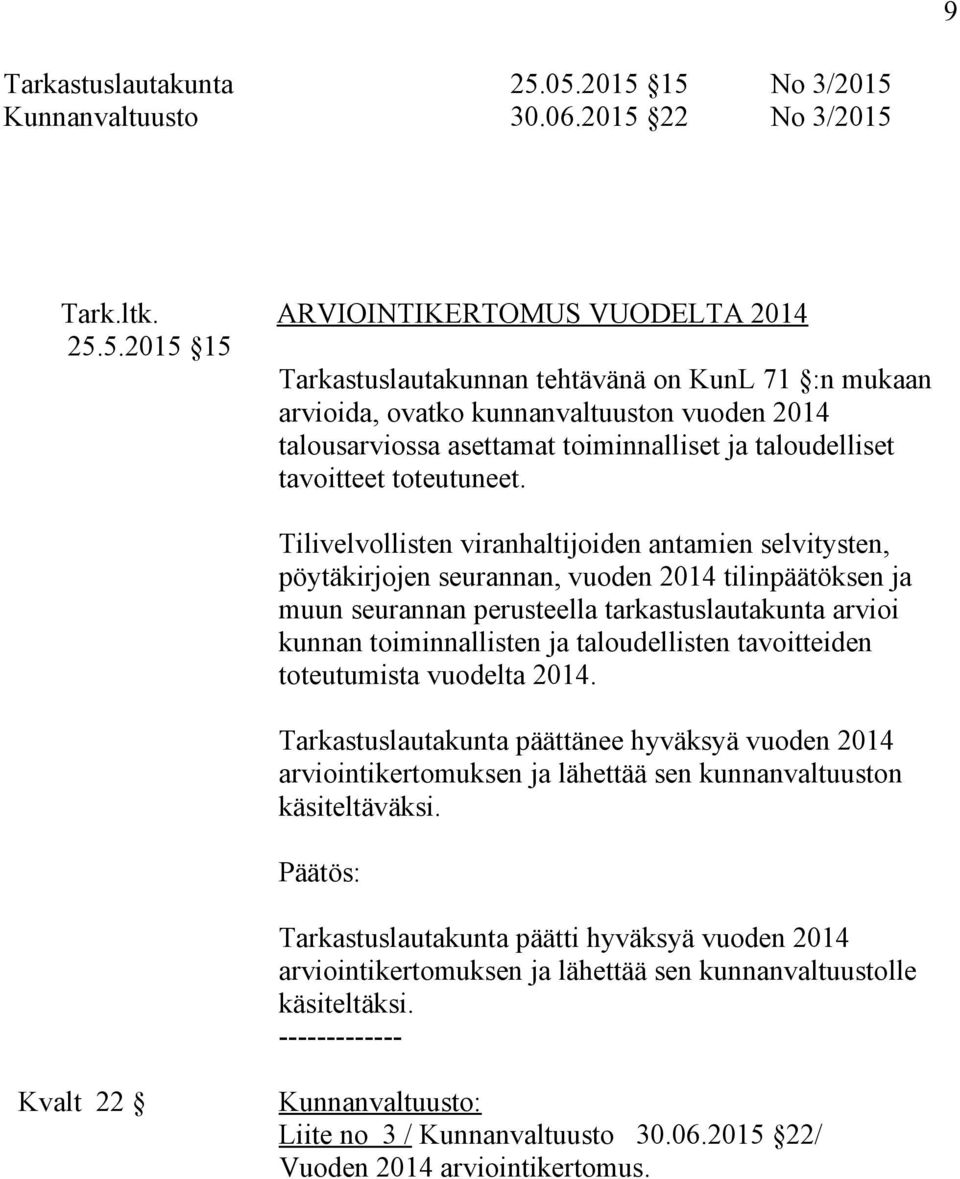 Tilivelvollisten viranhaltijoiden antamien selvitysten, pöytäkirjojen seurannan, vuoden 2014 tilinpäätöksen ja muun seurannan perusteella tarkastuslautakunta arvioi kunnan toiminnallisten ja