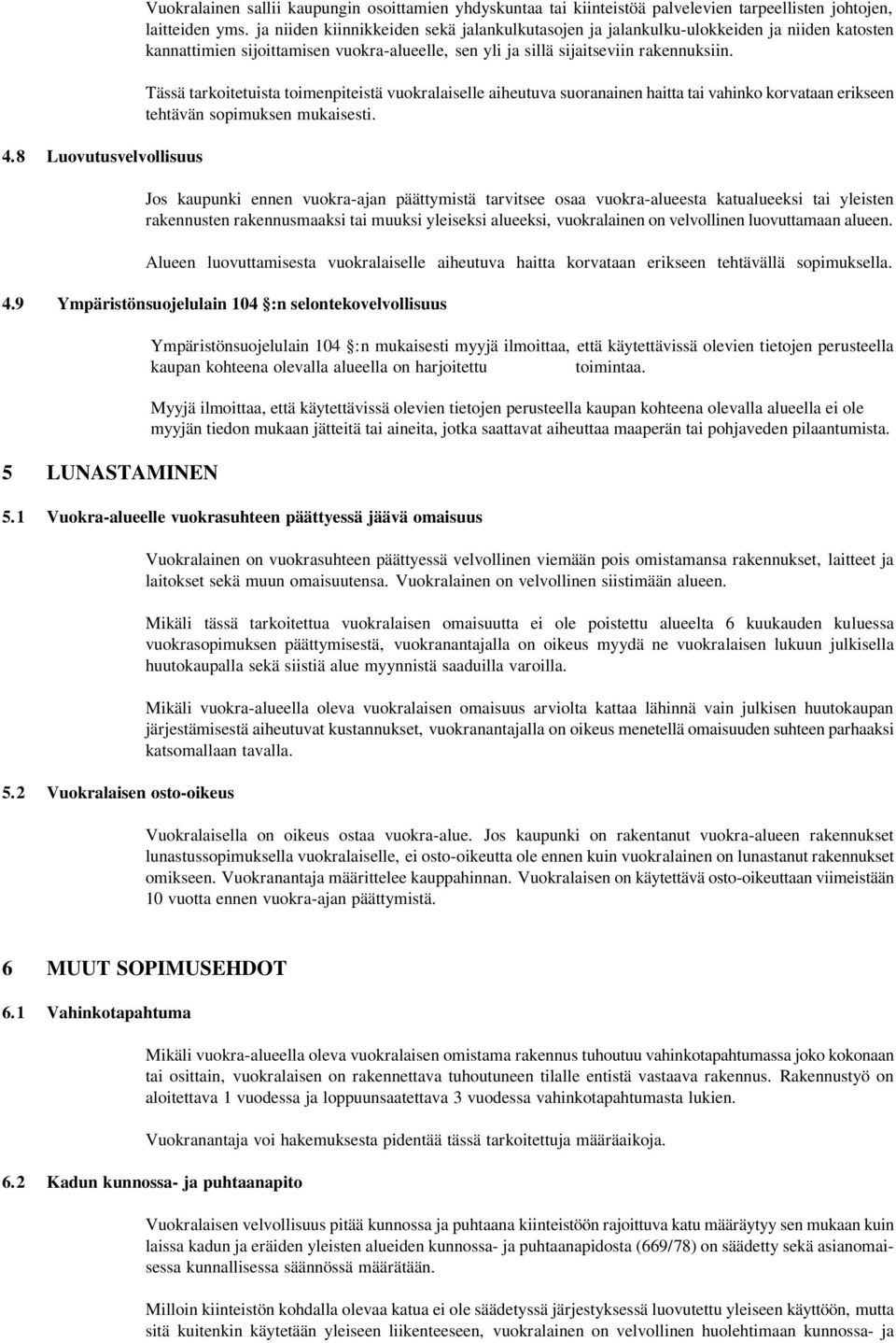 Tässä tarkoitetuista toimenpiteistä vuokralaiselle aiheutuva suoranainen haitta tai vahinko korvataan erikseen tehtävän sopimuksen mukaisesti.