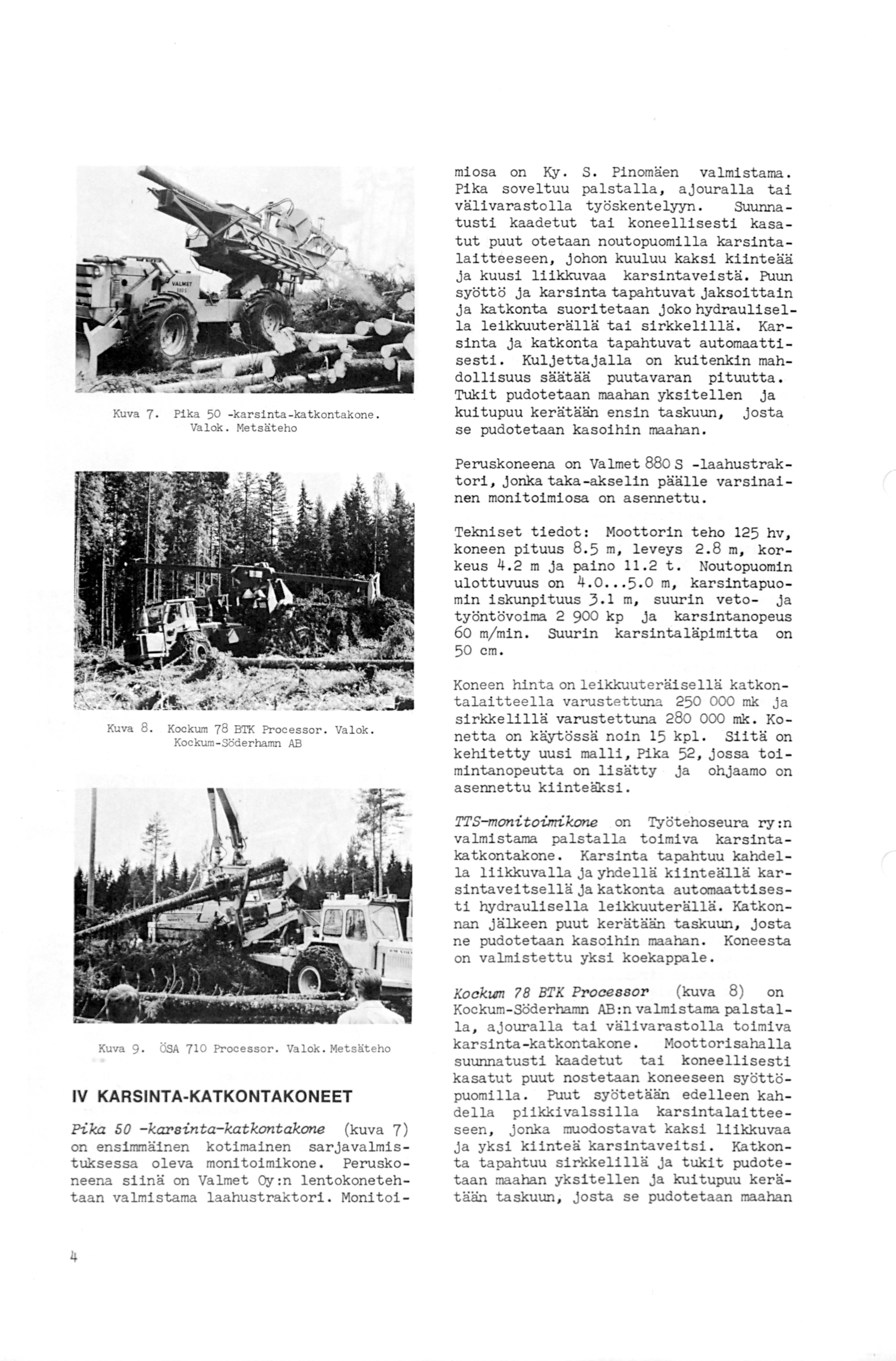 Kuva 7. Pika 50 -ka rsinta-katkonta kone. Va l ok. Mets ät eho miosa on Ky. S. Pinomäen valmistama. Pika soveltuu palstalla, ajouralla tai välivarastolla työskentelyyn.