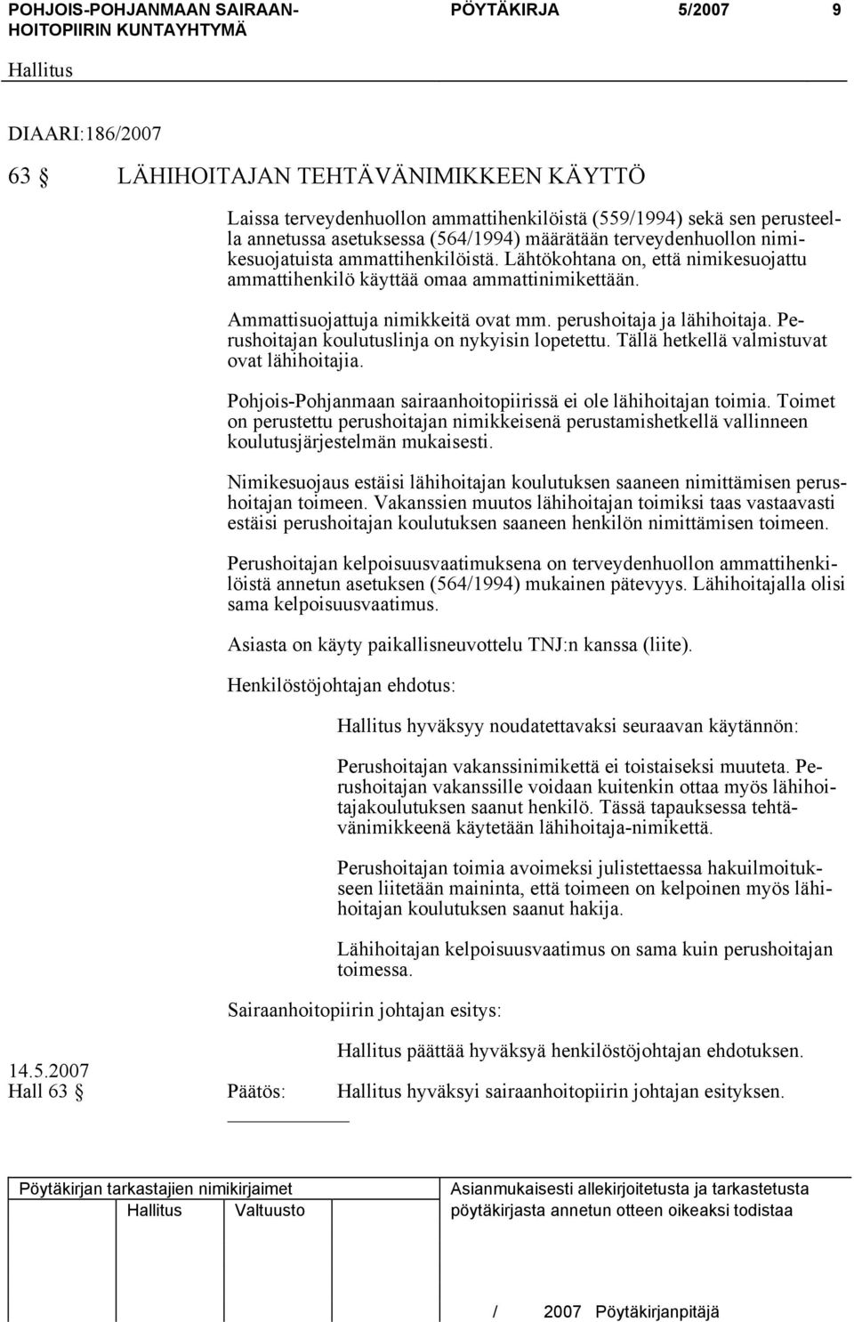 perushoitaja ja lähihoitaja. Perushoitajan koulutuslinja on nykyisin lopetettu. Tällä hetkellä valmistuvat ovat lähihoitajia. Pohjois-Pohjanmaan sairaanhoitopiirissä ei ole lähihoitajan toimia.