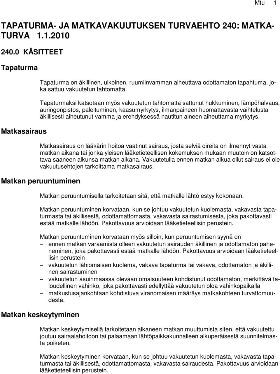 Tapaturmaksi katsotaan myös vakuutetun tahtomatta sattunut hukkuminen, lämpöhalvaus, auringonpistos, paleltuminen, kaasumyrkytys, ilmanpaineen huomattavasta vaihtelusta äkillisesti aiheutunut vamma