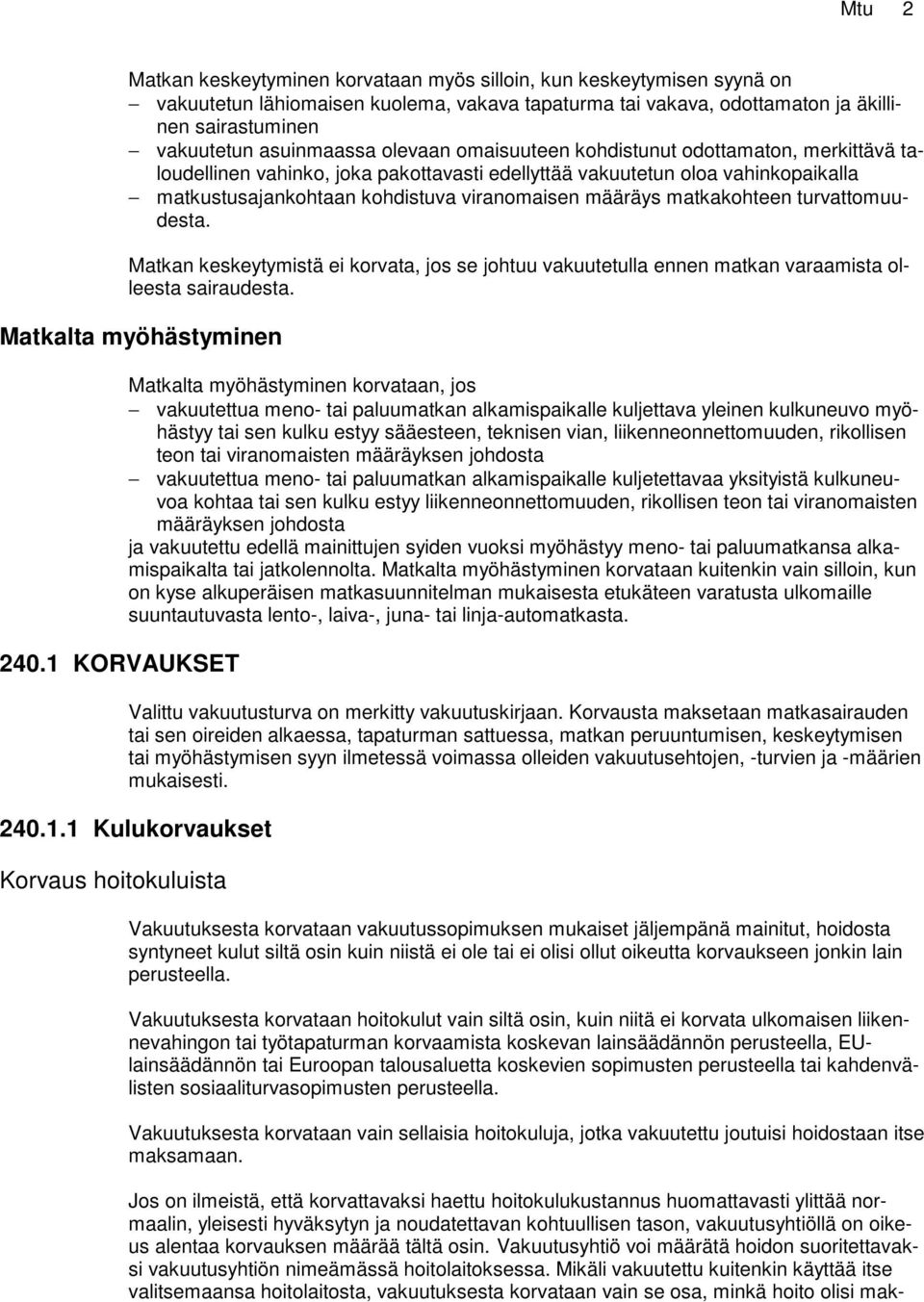 määräys matkakohteen turvattomuudesta. Matkan keskeytymistä ei korvata, jos se johtuu vakuutetulla ennen matkan varaamista olleesta sairaudesta. Matkalta myöhästyminen 240.