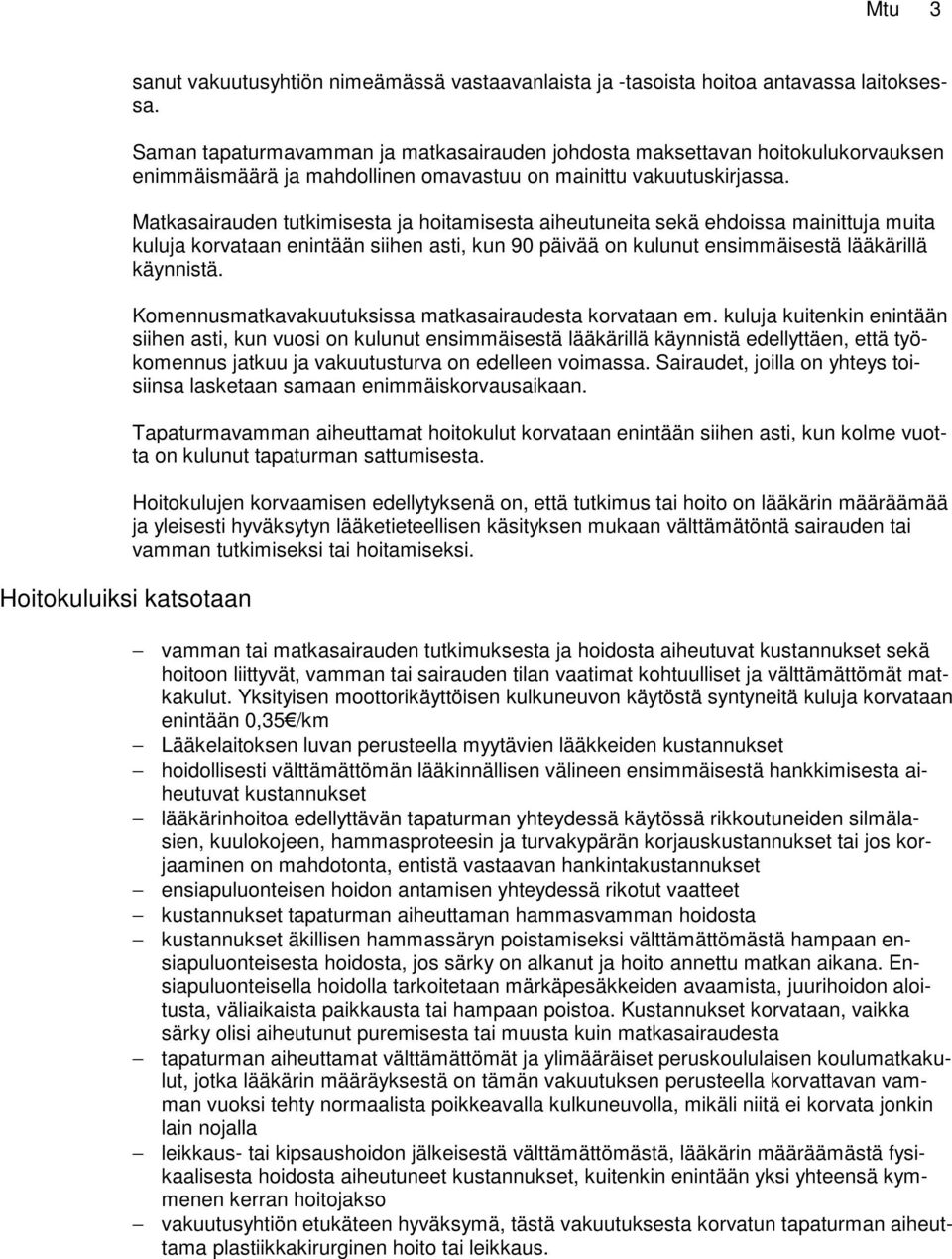 Matkasairauden tutkimisesta ja hoitamisesta aiheutuneita sekä ehdoissa mainittuja muita kuluja korvataan enintään siihen asti, kun 90 päivää on kulunut ensimmäisestä lääkärillä käynnistä.