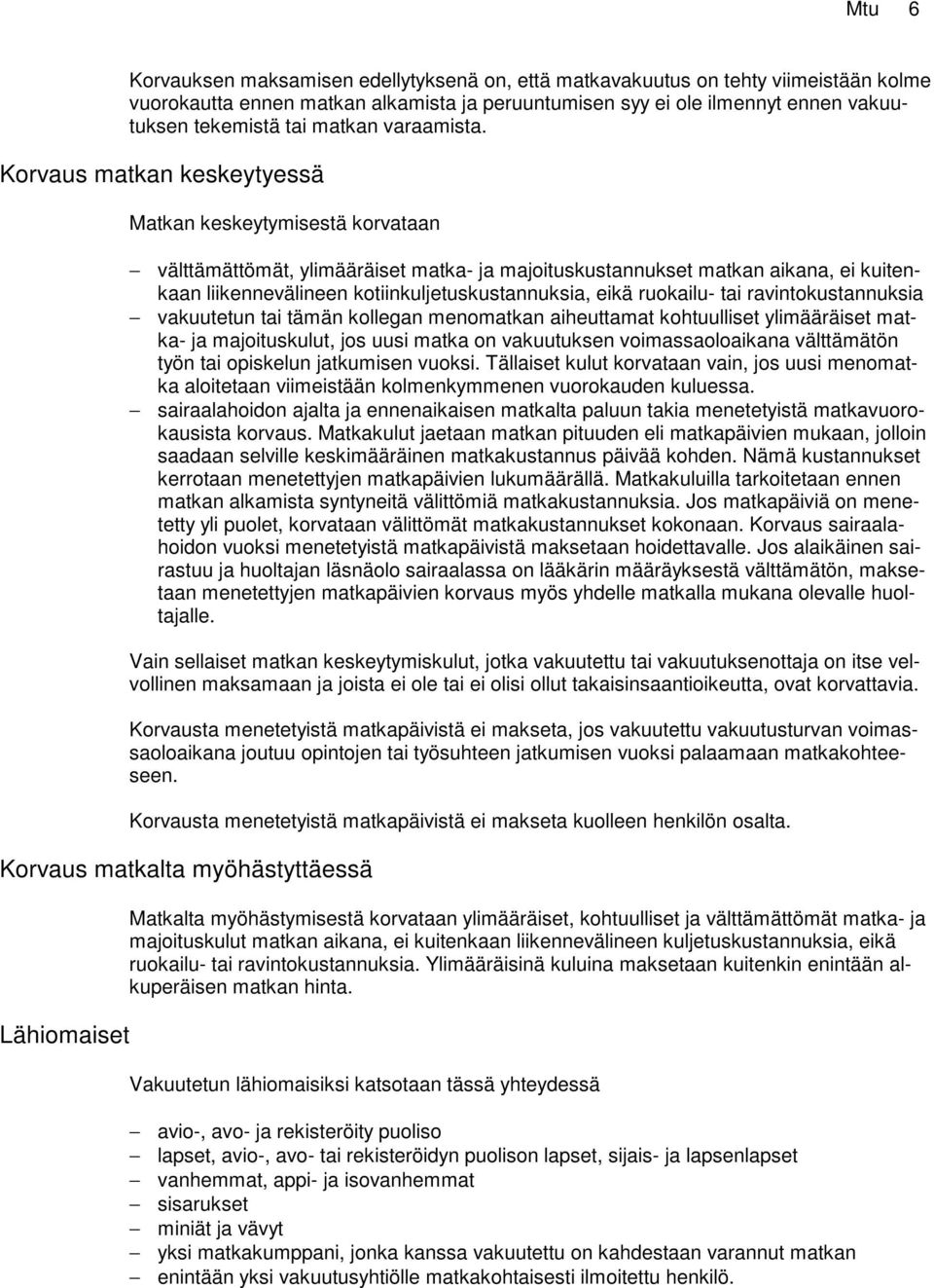 Korvaus matkan keskeytyessä Matkan keskeytymisestä korvataan välttämättömät, ylimääräiset matka- ja majoituskustannukset matkan aikana, ei kuitenkaan liikennevälineen kotiinkuljetuskustannuksia, eikä