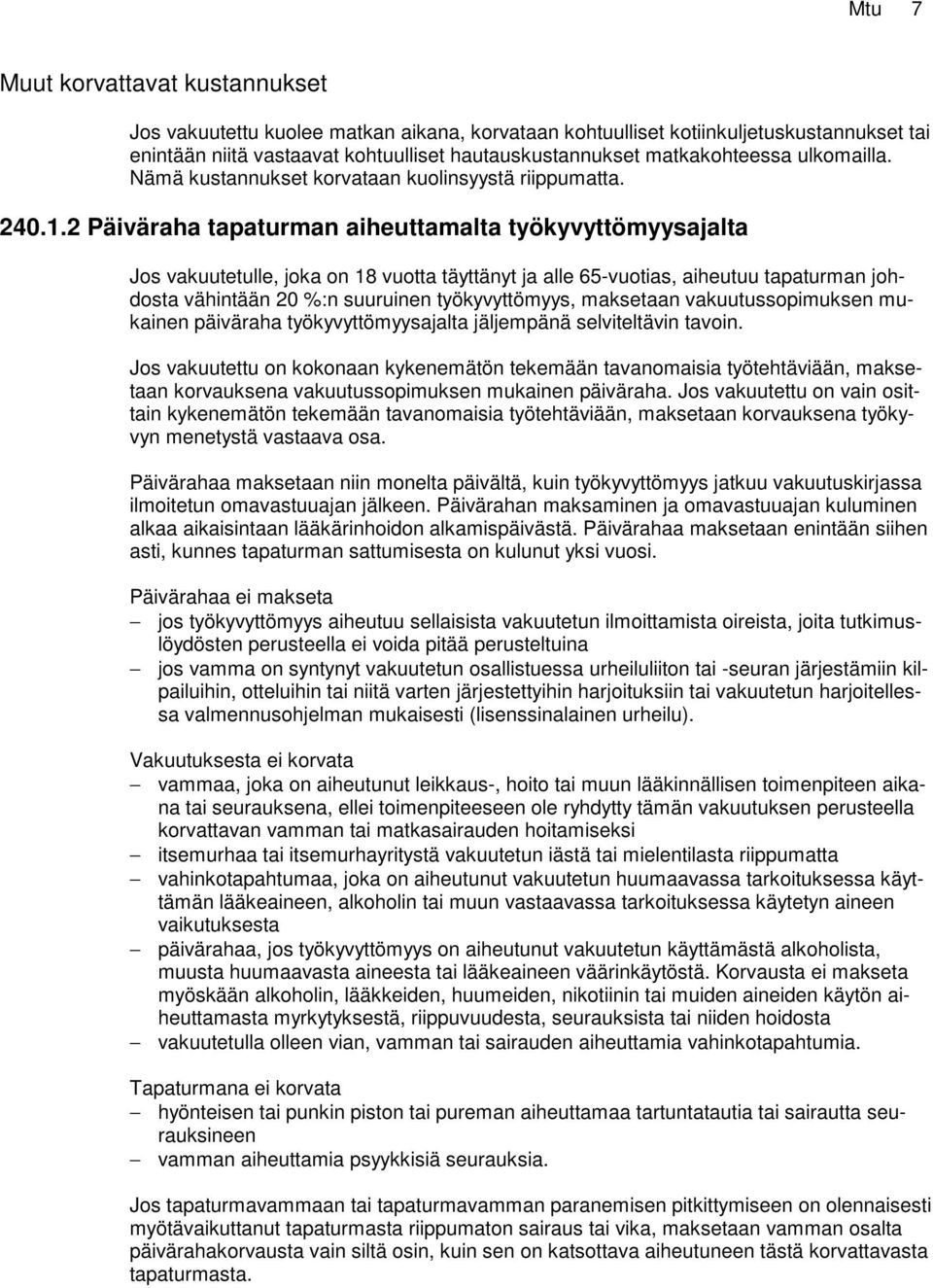 2 Päiväraha tapaturman aiheuttamalta työkyvyttömyysajalta Jos vakuutetulle, joka on 18 vuotta täyttänyt ja alle 65-vuotias, aiheutuu tapaturman johdosta vähintään 20 %:n suuruinen työkyvyttömyys,