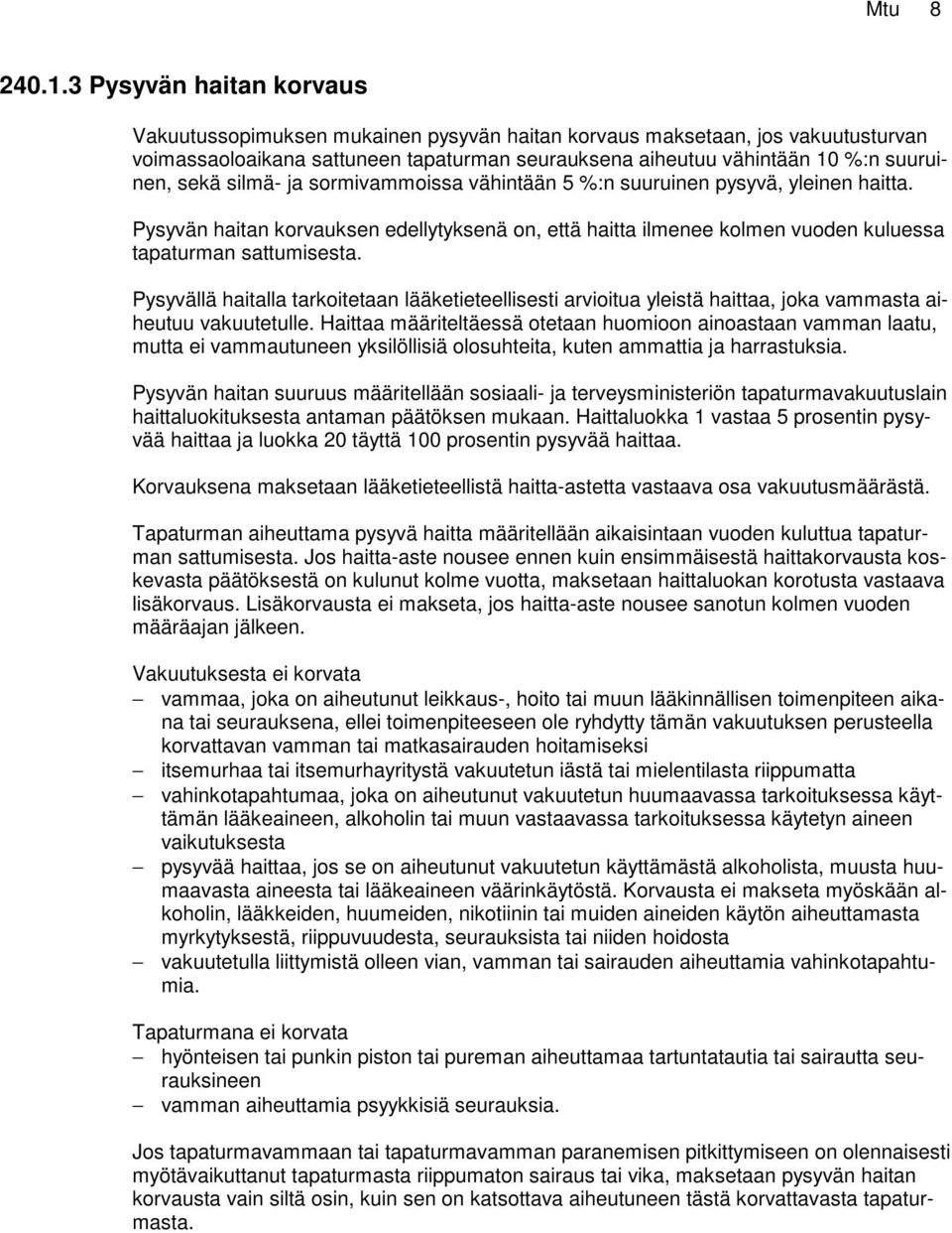 silmä- ja sormivammoissa vähintään 5 %:n suuruinen pysyvä, yleinen haitta. Pysyvän haitan korvauksen edellytyksenä on, että haitta ilmenee kolmen vuoden kuluessa tapaturman sattumisesta.