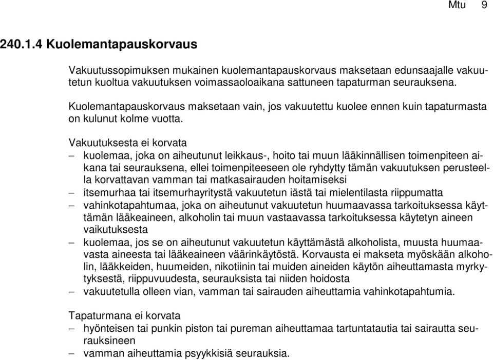Vakuutuksesta ei korvata kuolemaa, joka on aiheutunut leikkaus-, hoito tai muun lääkinnällisen toimenpiteen aikana tai seurauksena, ellei toimenpiteeseen ole ryhdytty tämän vakuutuksen perusteella