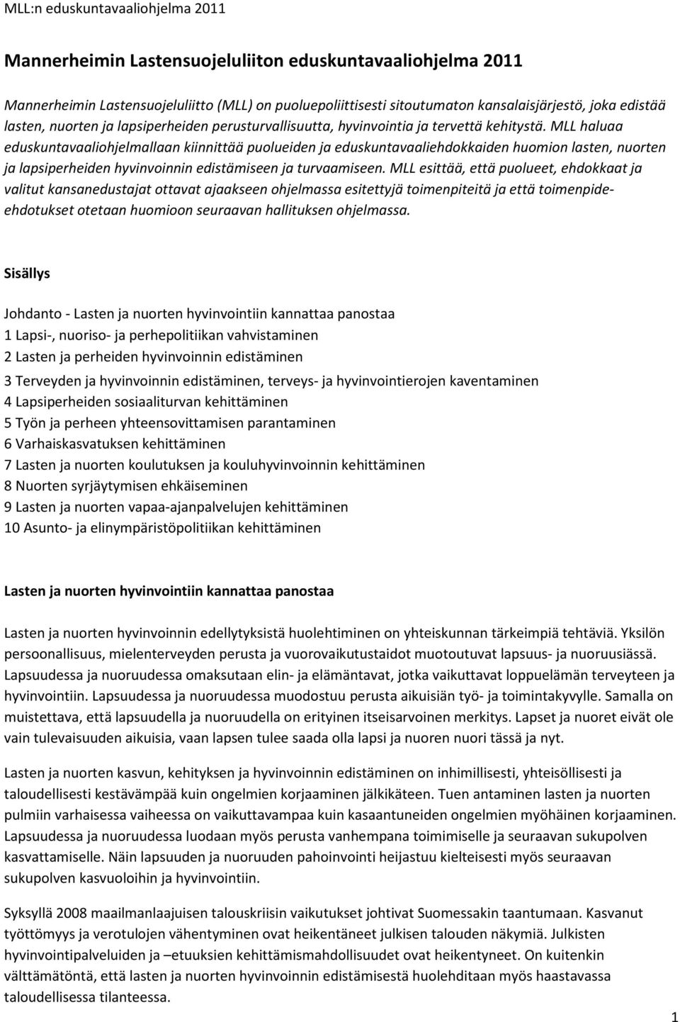 MLL haluaa eduskuntavaaliohjelmallaan kiinnittää puolueiden ja eduskuntavaaliehdokkaiden huomion lasten, nuorten ja lapsiperheiden hyvinvoinnin edistämiseen ja turvaamiseen.