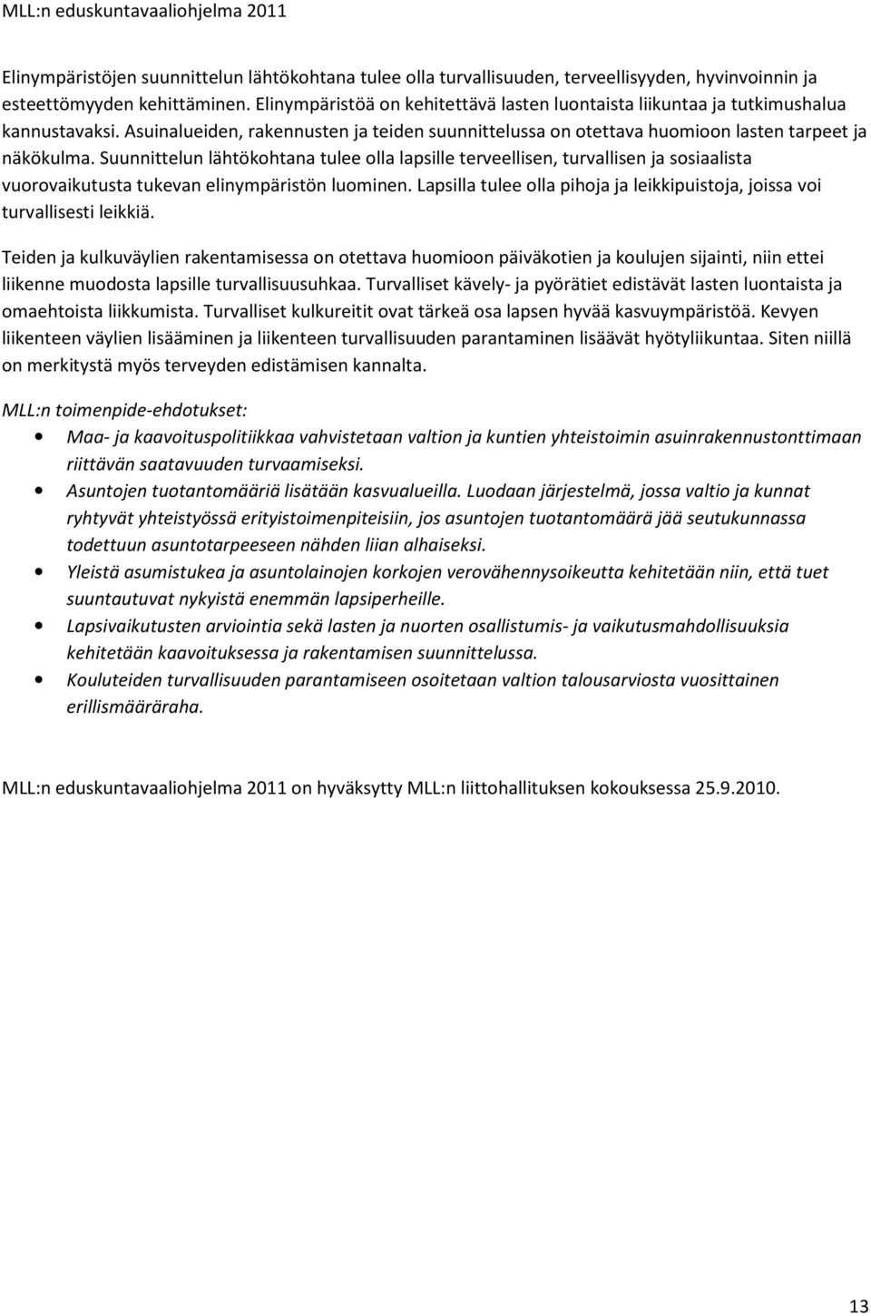 Suunnittelun lähtökohtana tulee olla lapsille terveellisen, turvallisen ja sosiaalista vuorovaikutusta tukevan elinympäristön luominen.