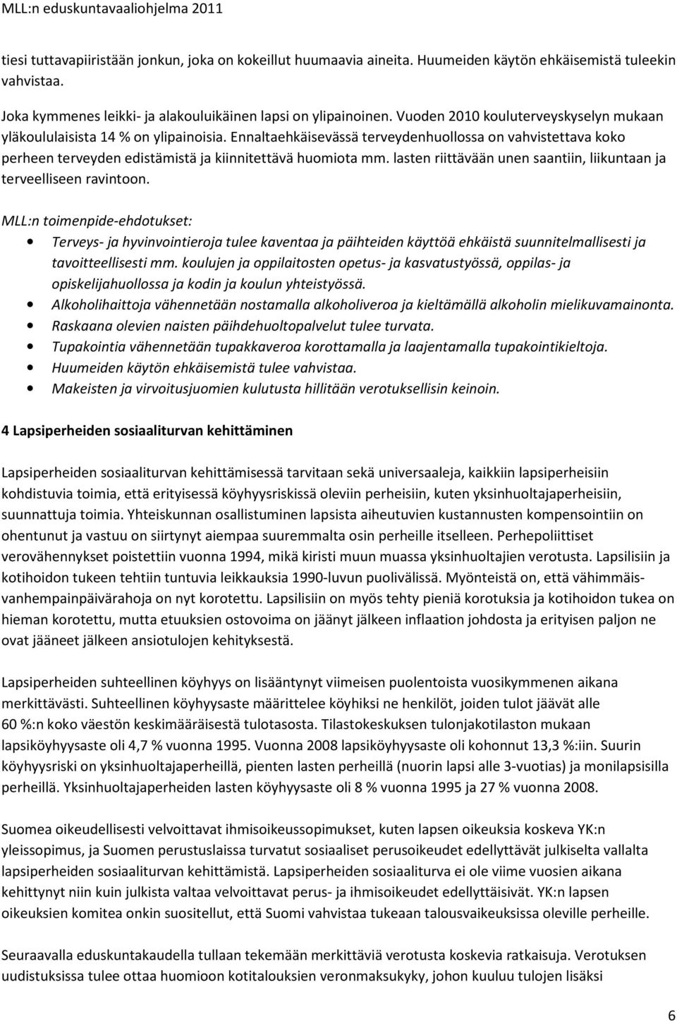 lasten riittävään unen saantiin, liikuntaan ja terveelliseen ravintoon. Terveys- ja hyvinvointieroja tulee kaventaa ja päihteiden käyttöä ehkäistä suunnitelmallisesti ja tavoitteellisesti mm.