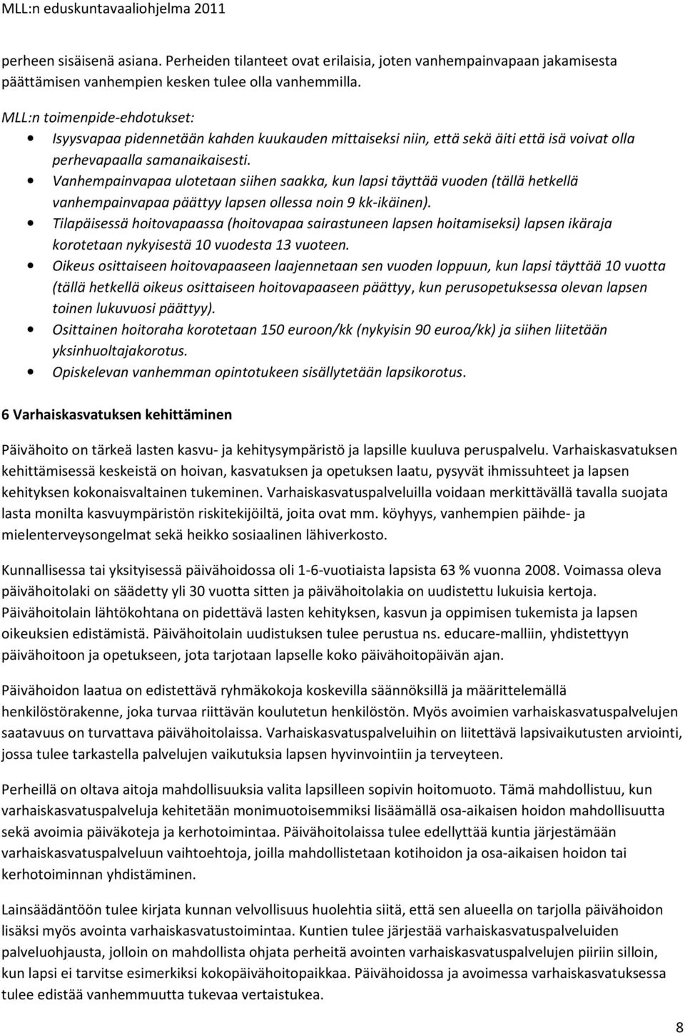 Vanhempainvapaa ulotetaan siihen saakka, kun lapsi täyttää vuoden (tällä hetkellä vanhempainvapaa päättyy lapsen ollessa noin 9 kk-ikäinen).