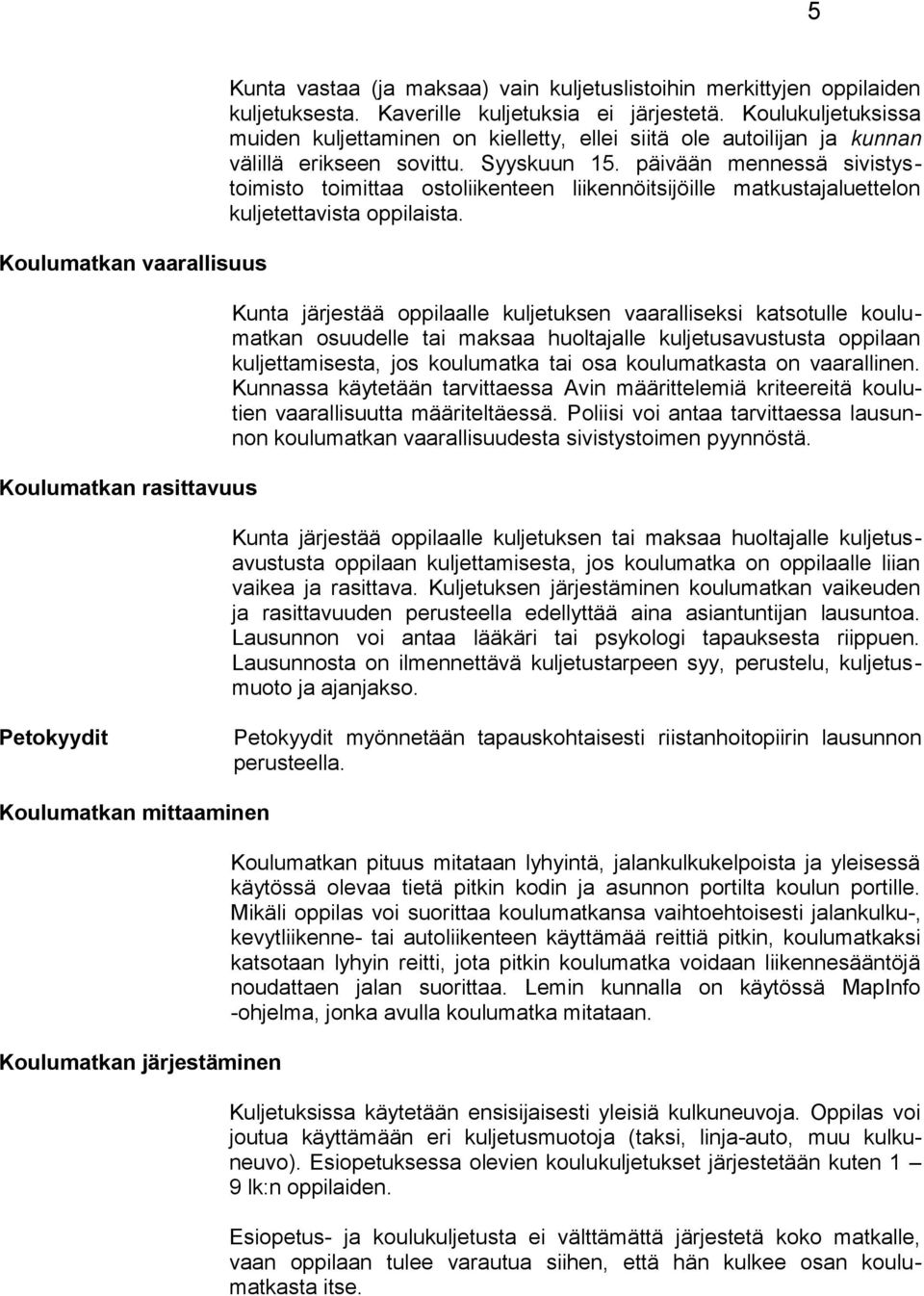 päivään mennessä sivistystoimisto toimittaa ostoliikenteen liikennöitsijöille matkustajaluettelon kuljetettavista oppilaista.