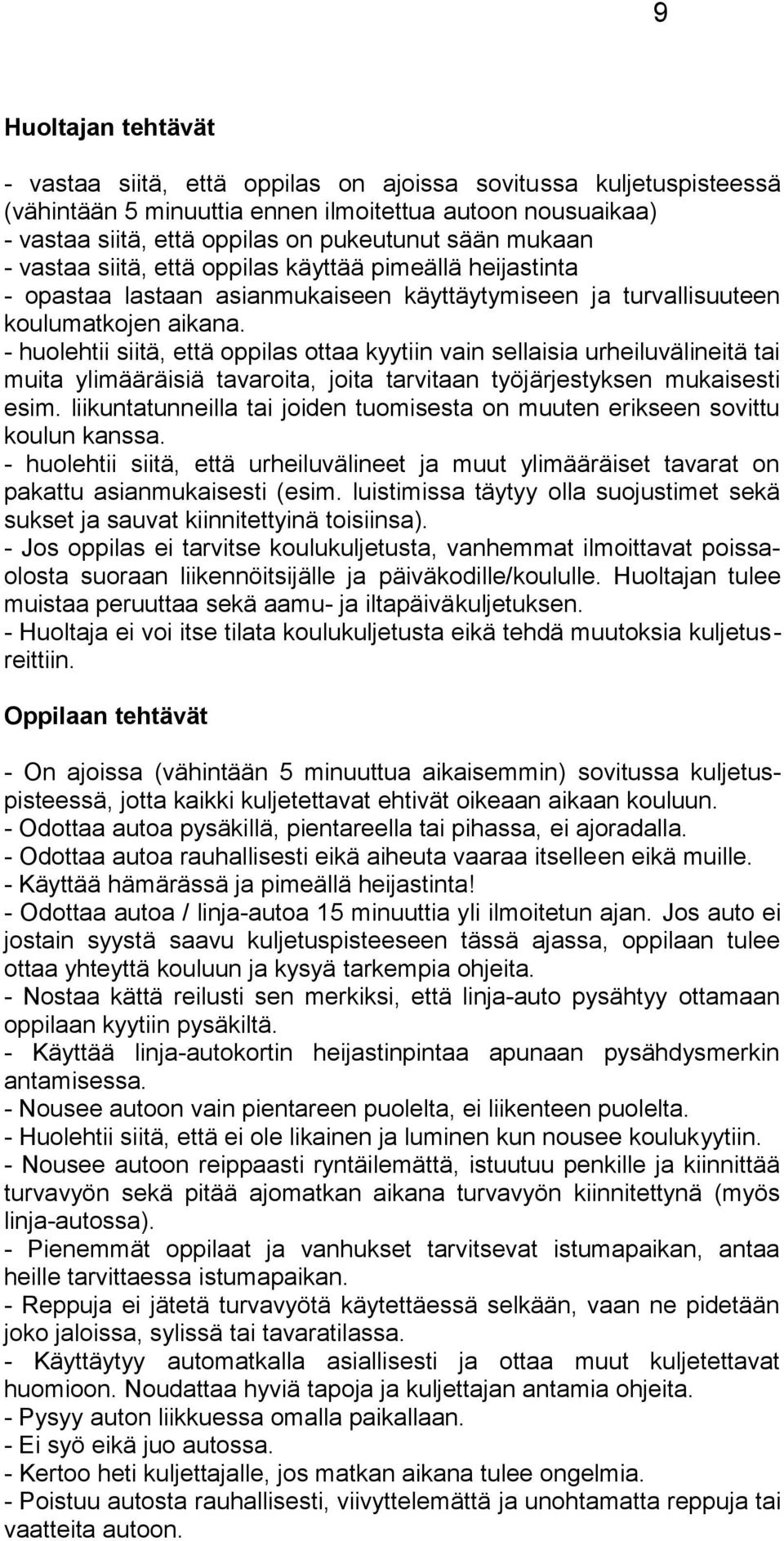 - huolehtii siitä, että oppilas ottaa kyytiin vain sellaisia urheiluvälineitä tai muita ylimääräisiä tavaroita, joita tarvitaan työjärjestyksen mukaisesti esim.