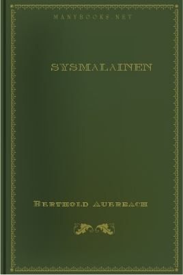 Sysmäläinen, by Berthold Auerbach 1 Sysmäläinen, by Berthold Auerbach The Project Gutenberg EBook of Sysmäläinen, by Berthold Auerbach This ebook is for the use of anyone anywhere at no cost and with