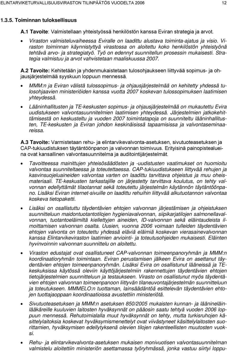 Viraston toiminnan käynnistyttyä virastossa on aloitettu koko henkilöstön yhteistyönä tehtävä arvo- ja strategiatyö. Työ on edennyt suunnitellun prosessin mukaisesti.