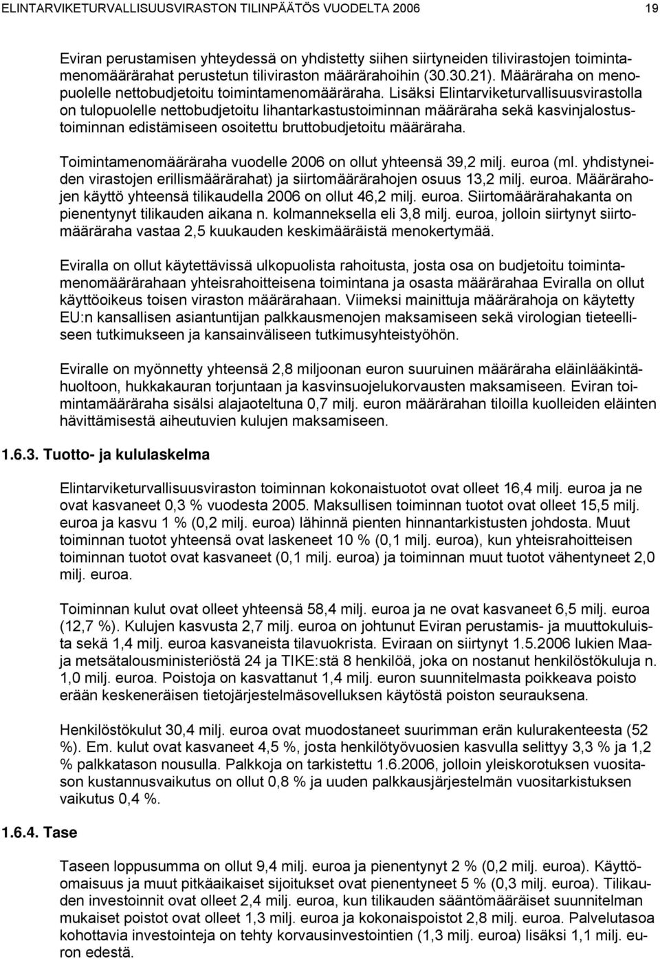 Lisäksi Elintarviketurvallisuusvirastolla on tulopuolelle nettobudjetoitu lihantarkastustoiminnan määräraha sekä kasvinjalostustoiminnan edistämiseen osoitettu bruttobudjetoitu määräraha.