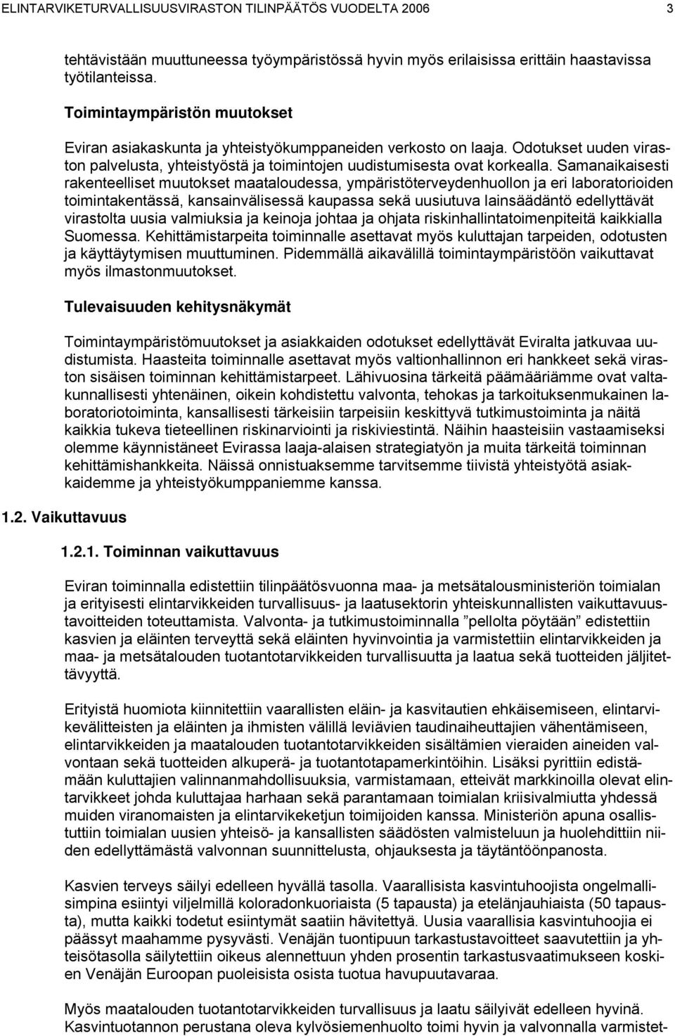 Samanaikaisesti rakenteelliset muutokset maataloudessa, ympäristöterveydenhuollon ja eri laboratorioiden toimintakentässä, kansainvälisessä kaupassa sekä uusiutuva lainsäädäntö edellyttävät