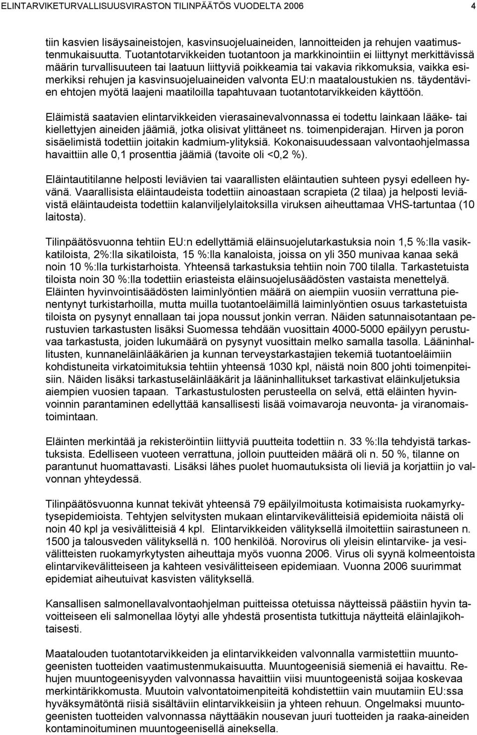 kasvinsuojeluaineiden valvonta EU:n maataloustukien ns. täydentävien ehtojen myötä laajeni maatiloilla tapahtuvaan tuotantotarvikkeiden käyttöön.