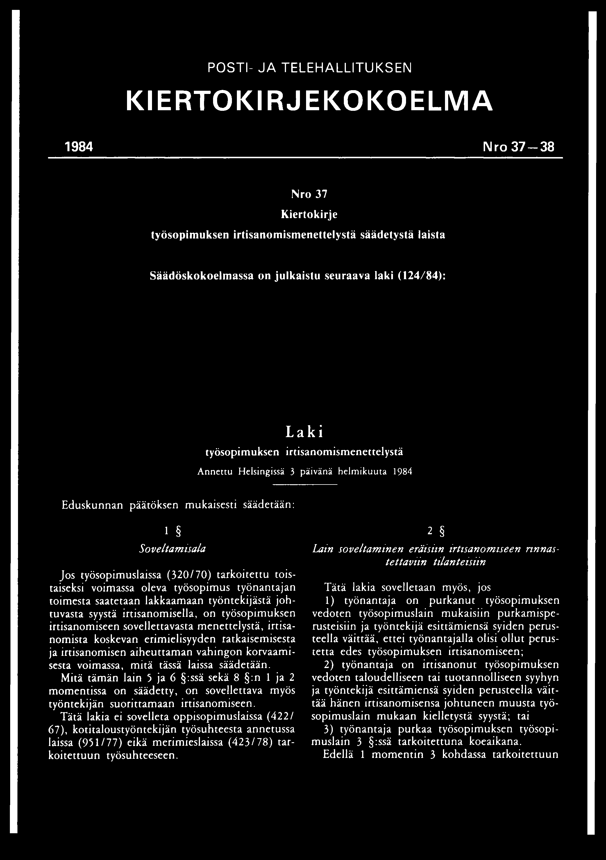 POSTI- JA TELEHALLITUKSEN KIERTOKIRJEKOKOELMA 1984 Nro 3 7-3 8 Nro 37 Kiertokirje työsopimuksen irtisanomismenettelystä säädetystä laista Säädöskokoelmassa on julkaistu seuraava laki (124/84): Laki