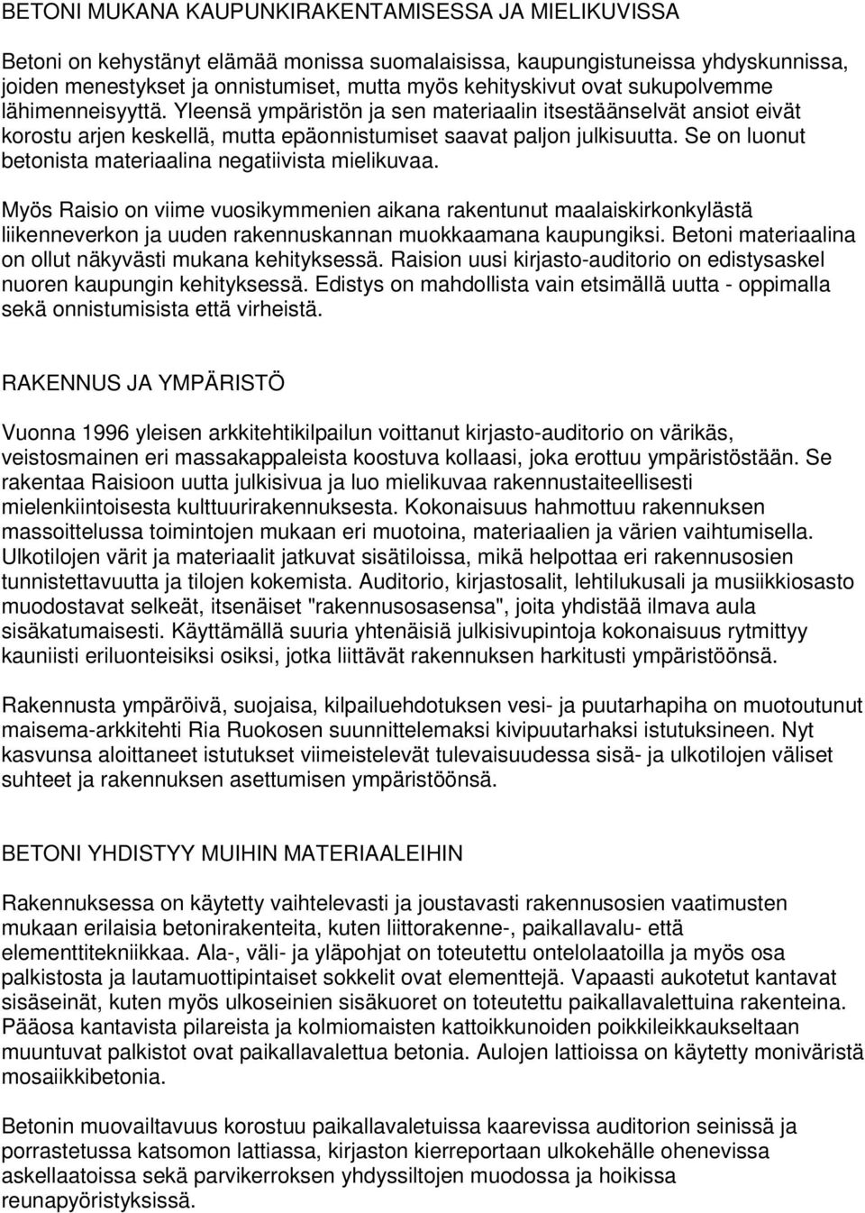Se on luonut betonista materiaalina negatiivista mielikuvaa. Myös Raisio on viime vuosikymmenien aikana rakentunut maalaiskirkonkylästä liikenneverkon ja uuden rakennuskannan muokkaamana kaupungiksi.