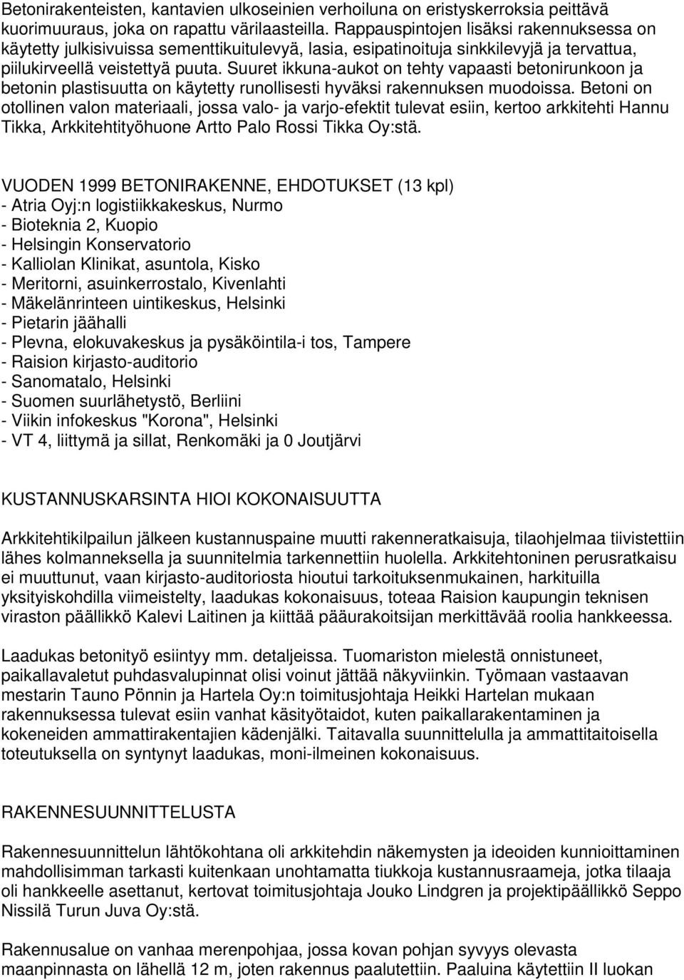 Suuret ikkuna-aukot on tehty vapaasti betonirunkoon ja betonin plastisuutta on käytetty runollisesti hyväksi rakennuksen muodoissa.