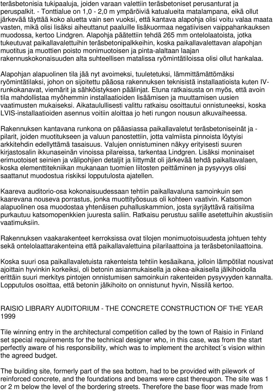 aiheuttanut paaluille lisäkuormaa negatiivisen vaippahankauksen muodossa, kertoo Lindgren.