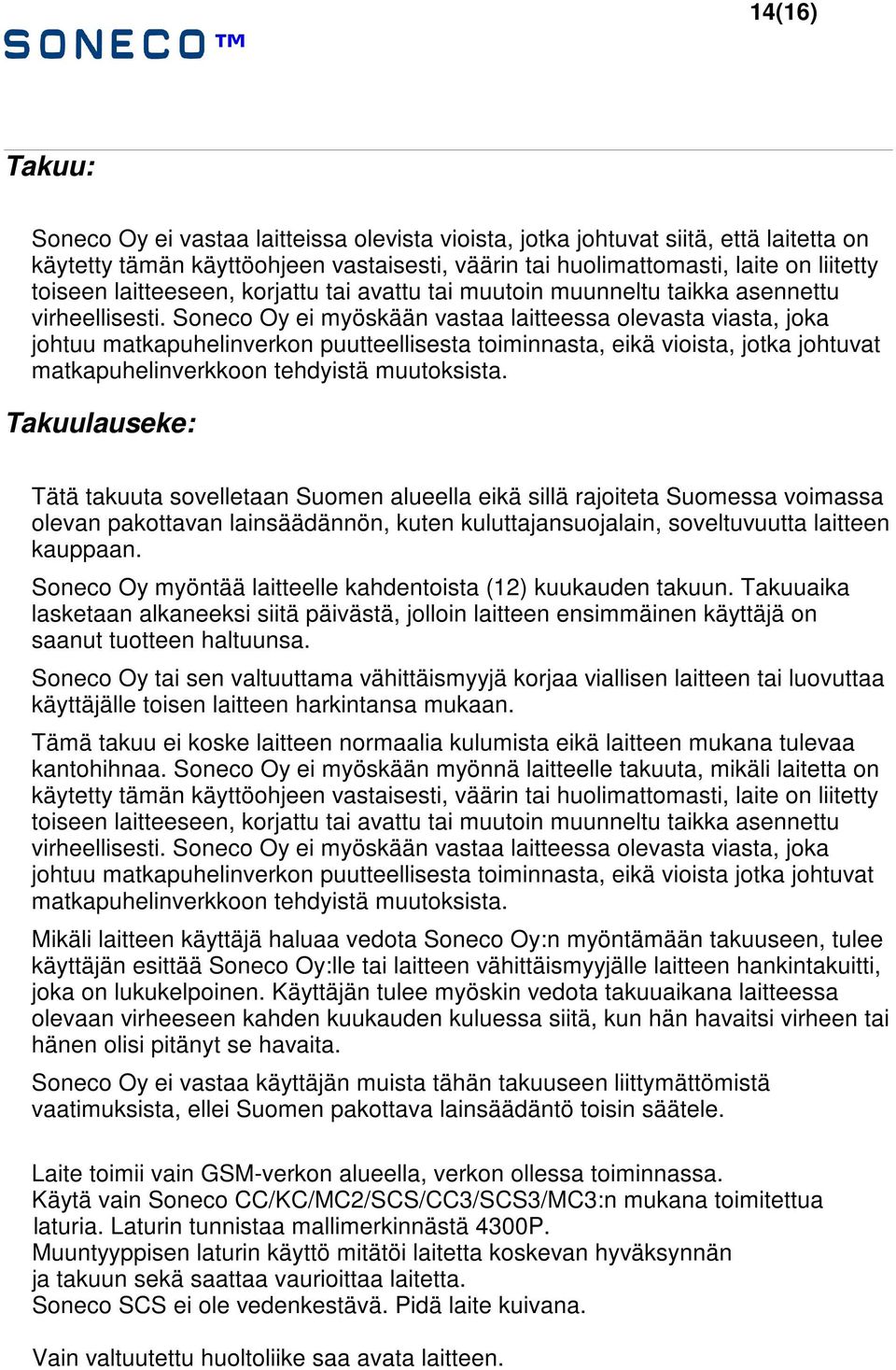 Soneco Oy ei myöskään vastaa laitteessa olevasta viasta, joka johtuu matkapuhelinverkon puutteellisesta toiminnasta, eikä vioista, jotka johtuvat matkapuhelinverkkoon tehdyistä muutoksista.