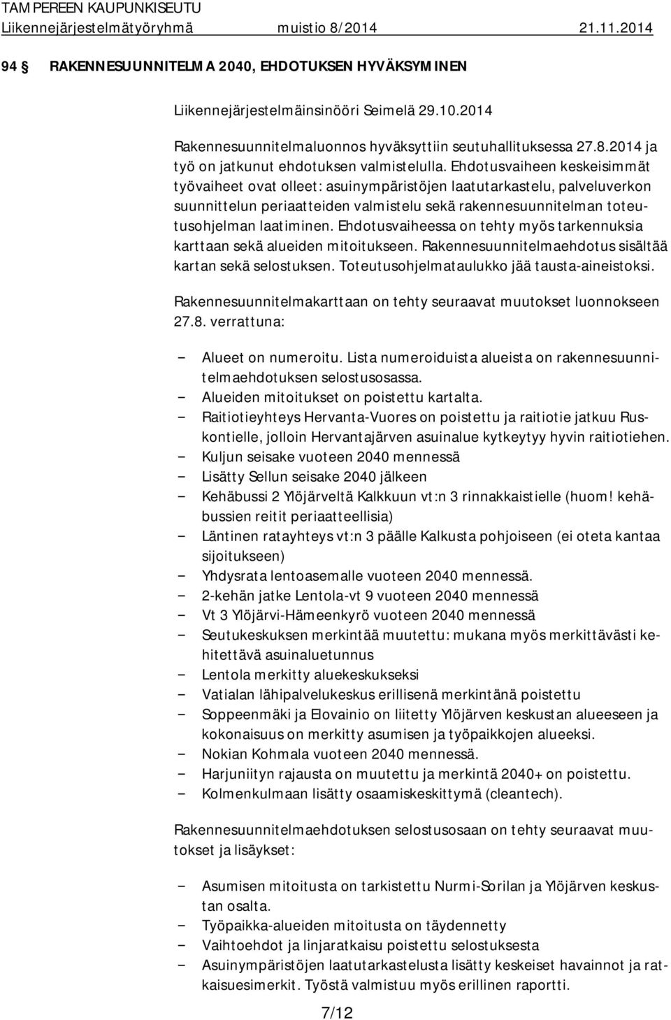 Ehdotusvaiheen keskeisimmät työvaiheet ovat olleet: asuinympäristöjen laatutarkastelu, palveluverkon suunnittelun periaatteiden valmistelu sekä rakennesuunnitelman toteutusohjelman laatiminen.