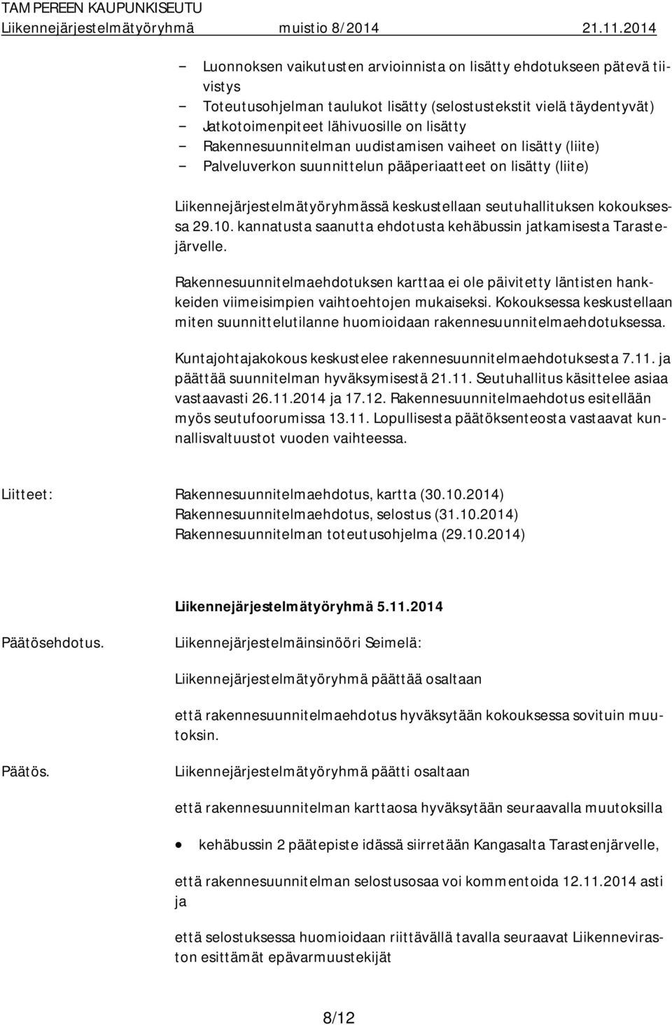 10. kannatusta saanutta ehdotusta kehäbussin jatkamisesta Tarastejärvelle. Rakennesuunnitelmaehdotuksen karttaa ei ole päivitetty läntisten hankkeiden viimeisimpien vaihtoehtojen mukaiseksi.