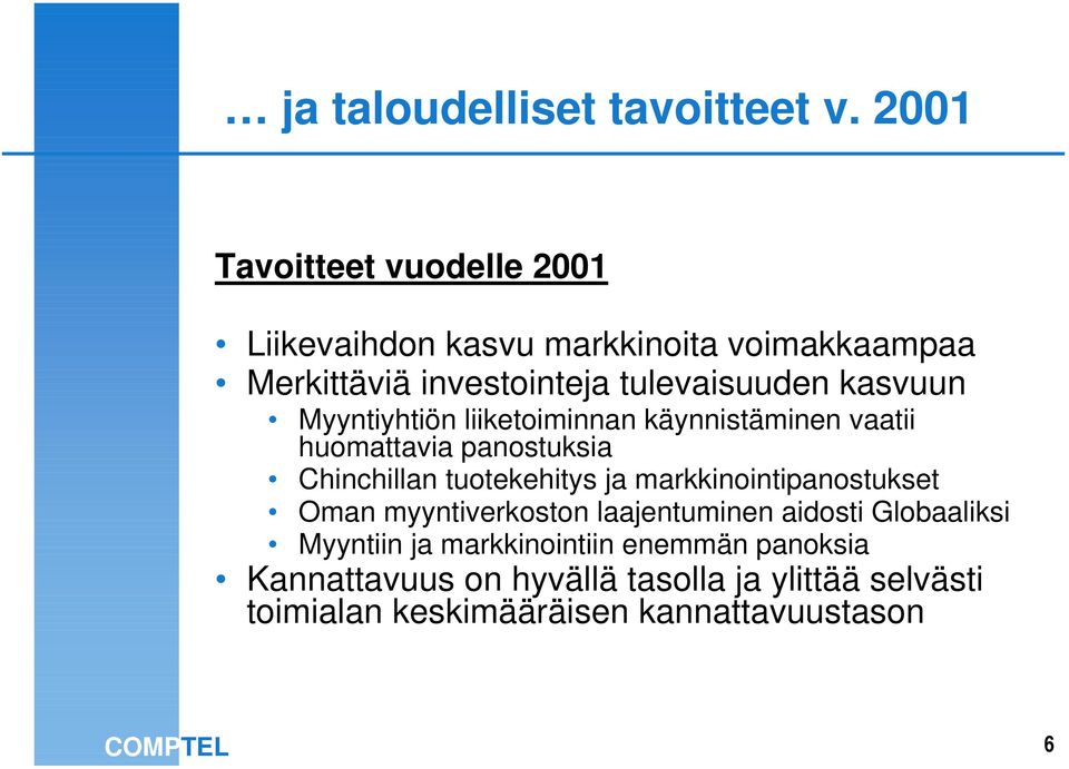 kasvuun Myyntiyhtiön liiketoiminnan käynnistäminen vaatii huomattavia panostuksia Chinchillan tuotekehitys ja