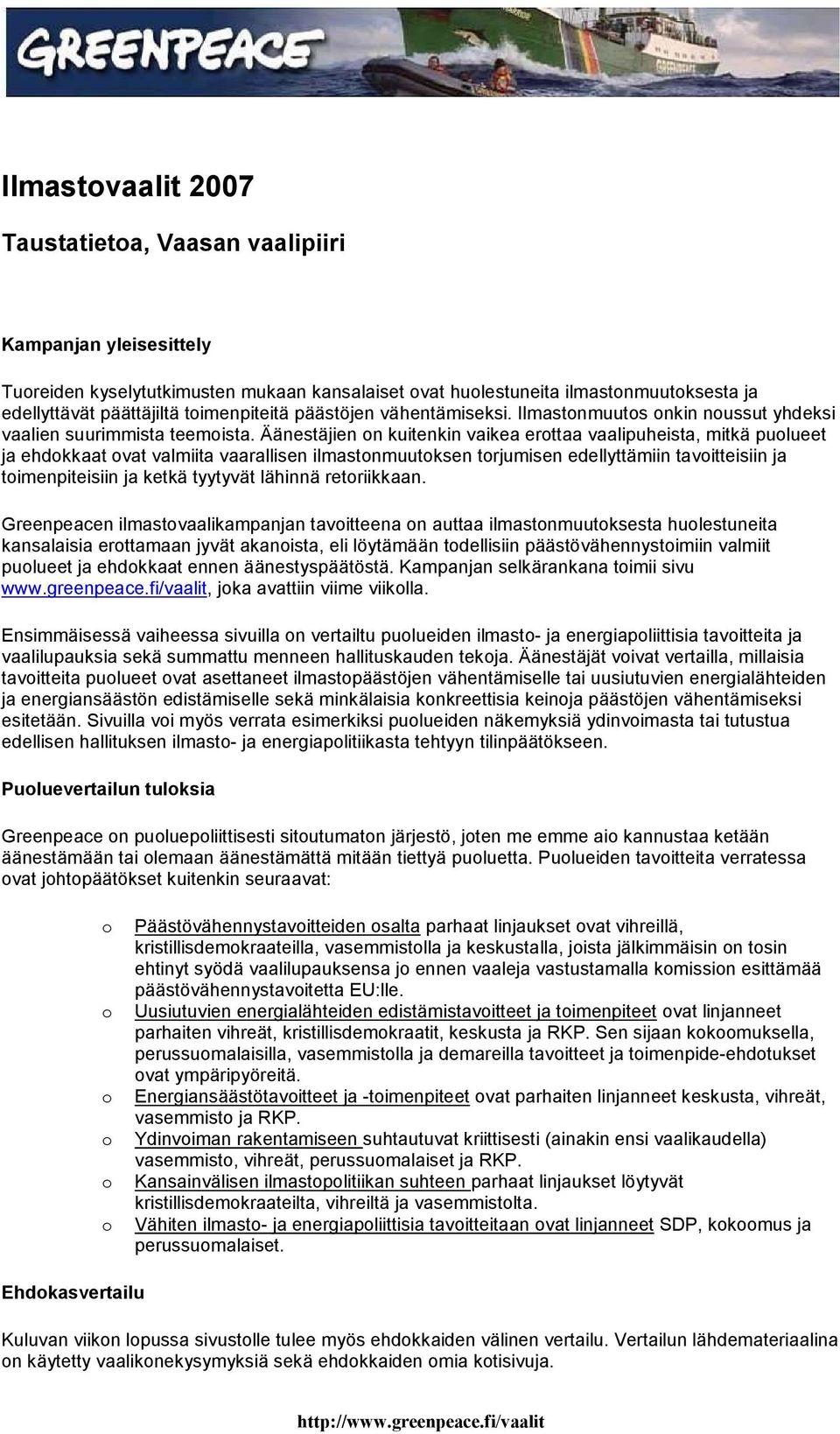 Äänestäjien n kuitenkin vaikea erttaa vaalipuheista, mitkä pulueet ja ehdkkaat vat valmiita vaarallisen ilmastnmuutksen trjumisen edellyttämiin tavitteisiin ja timenpiteisiin ja ketkä tyytyvät