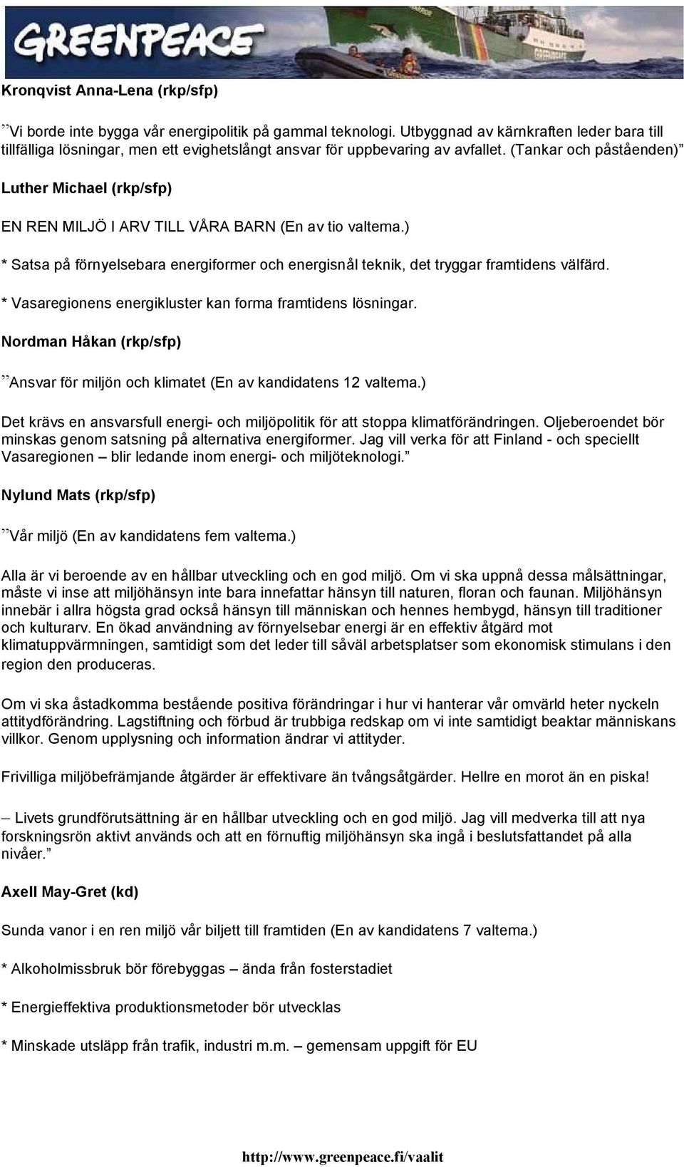 (Tankar ch påståenden) Luther Michael (rkp/sfp) EN REN MILJÖ I ARV TILL VÅRA BARN (En av ti valtema.) * Satsa på förnyelsebara energifrmer ch energisnål teknik, det tryggar framtidens välfärd.